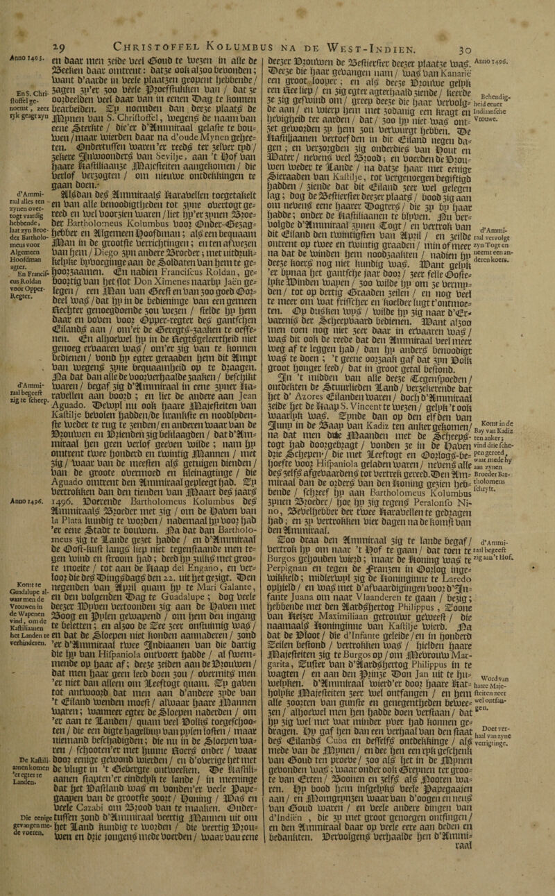 % 30 d’Ammi- raal alles ten zynen ovcr- togt vaardig hebbende, der Bartholo meus voor Algemeen Hoofdman agter. En Francil- cus Roldan voor Opper- Rcgter. d'Ammi- raal begeeft zág te fchcep. en baat men 5cibe bed <©oub te toesen ín alle be 55ecïien baat omtrent: bat3e ooi»aÏ3oabebonben; tuant b’aatbe in bede plaatsen geopent pebbenbe/ Ens chri- 3a3*n 3P’*ï 300 béde ©¿oefftubben ban / bat 5e Roffel ge- ooibeelben bed baat ban ín eenen 3Dag te bonnen noemt, zeerbeátbeíben. Ep noemben ban beese plaats be lykgeagtzyu paii S. Chriftoffei, toegens? be naamban cene ¿Éitetbte / bíe’et b’Hmmiraaï geïafte te bom boen /maat toíerben baat na d’oude Mynen gepcc= ten. (Önbertufïen toaren’et tecbó tet 3dber tpb/ 3ebere ^jnbjoonbet^ ban Scvíije, aan ’t ©of ban paare Baftílíaanse |Bajefíeíten aangebomen / bíe betlof bet3ogten / om níeutoe ontbcbbíngcn te gaan boen.- 3d£ban be£ 2£mmtraals? Barabdlen toegetabdt en ban alie benoobígrpcben tot spnc obettogrgc= reeb en todboorsíen toaren/bet fíp’et3pnen 25¿oe= bet Bartholomeus Kolumbus b00<¿ <©tlber~<í£>e5ag= íaatzynBroe-m ^jjcmeen ©0ofbman; als?eenbequaam 5¡Ban ín be grootfte beetteptíngen; en ten afloeaen ban pem / Diego 3pn anbere Crochet; met uítbjuft* helpfte bpbocginge aan be¿solbatenban Rentte gc= poo¿5aamen. <£n nabíeu Francifcus Roldan, gc= DOOJtígban petffot Don Ximenes naavbp Jaén ge= legen / een |Ban ban <05eeft en ban 300 goeb <©o¿= bed toas?/bat ppínbe bebíenínge ban een gemeen Becptet genoegboenbe 5011 tuesen / fMbe Ijp ïjem baat en boben boo¿ <Dppet-rcgtet bes! garítfcpen Cílanb^ aan / om’et be *©eregt$-5aaften te ocffe= nen. Cn alpoetoel Ijp ín be Begt£?geleertpeíb níet genoeg erbaaten boas!/ om’et 3íg ban te bonnen bebíenen / bonb pp egtet geraaben pem bit 2Cmpt ban tuegen^ 3pne bequaampeíb op te biaagen. 3!)a bat banallebeboo¿berpaalbe3aaften/ befdjíbt toaren / begaf 3íg b’Ummíraal ín cene spnet ífa= tabellen aan boojb ; en líet be anbere aan Jean Aguado. 3Mopï nu ooft paare iBajefteíten ban Kaftilje beboïen pabben/be ftranftfte en nooblpbcm fíe toebet te tug te Sénben/ en anbereti toaar ban be ©¿outuen en ©¿íenben 3ígbeblaagben / batb’2tim mítaal íjen geen berlof geeben toílbe; nam pp omtrent ttoee Ijonbetb en ttoíntíg |Banncn / met 3íg / toaar ban be meefíen alá getuigen bíenben / ban be gtoote obetmoeb en ftleínagtínge / bíe Aguado omtrent ben 3tmmíraal gepleegt pab. ^p berttoftften ban ben tíenben ban |Baart bes jaará Anno 1494. 1496. ©Ofteilbe Bartholomeus Kolumbus bes? tlmmíraal^ 23¿ocber met 3íg / om be ©aben ban la Plata lumbíg te tuo?ben/ nabemaalppboo¿pab ’er eene ^tabt te boutoen. ©a bat ban Bartholo¬ meus 3íg te Hanbe geset pabbe / en b’3Cmmíraal be ©oft-ftuft látigo líep níet tegenftaanbe men te= gen toínb en ftroom pab; beebpn 3ulftémctgroo= te moeite / tot aan be Baap del Engano, en bet- loo¿bíebes?3£íng£bagében22. uitïjetge3ígt. <©cn GuSp?,!. ntseiiöm Dan »?íl quam tro re Mari Galante waar men de til ben bolgenbm <Bag te Guadalupe ; bog bede vrouwen ¡n bee3ct 3Bpbeii bertooitben 3íg aan be ïfaben met de wapenen 23oog en ^pleii getoapciib / om Ijent ben ingang KaiiiiiaTnènc & beletten; en aísoo be ^ee 3eet onftuímíg toaö / het Landen te en bat be ¿loepen níet ftonben aannabeten/ 3011b verhinderen. b’lmmítaal ttoee ^nbíaanen ban bíe battíg bíe Ijp ban Hifpaniola ontboett ïjabbe / al fbicm* menbe op íjaat af; bee5e 3dben aanbeB?outoen/ bat men Ijaat geen lecb boen 3011 / obennító men ’et níet ban alleen om Eeeftogt qnam. ^p gaben tot antbjoo^b bat men aan b’atíbete 3pbe ban ’t <6ílanb toenben moefl / altoaat Ijaate jjBannen baaten; ioanneet egtet be floepen nabetben / om ’et aan te Hanben / qnam bed Bollig toegefcljoo= ten / bíe ecn bígtepageíbupbanpplenloflen/ maat níemanb bcfdjabígben; bíe nu íti be floepen toa^ ten / fcljooten’ct met punne Boer^ onbet / loaat De Kaiiiii- booi eenígc gdootib biíetbcit / en b’oberígeljetmet «nenkomen plugt ín ’t gebergte ondoedicn. <©e BafHl<= Landend öan£n ftaptcn’ct eínbdpfe te lanbe / ín meenínge bat ïjet Bafrlanb biaö en bonben’et bede IDape- gaapcn ban be grootfíe sooit/ honing / JDa^ en bede Caïabi om 25:oob ban te maalten. «íDnbet- Die eenigetnfíen 3onb b’2tmmíraal beertíg jBannen uít om «evDngenme-^et 3tanb buiibíg te Voorben / bíe beertíg ©jou* c voeren. cn ^ jougeu,s turbe boctben / Voaat bau cene bec3cc ©¿oiiVont be 25efííetfret beeset plaatse toas?. Ann0I4s>d. ^Beese bíe Ijaat gehangen nam/ toasbanKanarie ecn gtoot. loopet; en alé bcese ©¿outoe gdplt ten Beelíep / en 3>g egtet agtetljaalb síenbe / Iteerbe 3e 3íg geftoinb om/ greep beese bíe Ijaar berbolg-- heücSS*' be aan / en toícrp peni met sobattíg een bragt en indiMn¿hc tjebígpeíb ter aarben/ bat/ 300 Ijp níet bias? ont= Vrouwe- set getuojben 3P peni 3011 berbourat ïjebben. <©e Baftílíaanen bettoefben ín bit aBílanb negen ba= gen; en ber3o?gben 3íg onberbíe^ ban j^out en 3Batet/ neben$ bed 25¿oob; en boerbenbe©¿ou^ toen toebet te llanbe / na batse paar met ceiiíge ^íeraaben ban Kaftilje, tot bcrgcitocgen begíftígb pabben / síenbe bat bit oHílanb seer tod gelegen lag; bog öeS&cfïierftetbeeserpïaat^/ boobsígaan om neben£ eene paarer ^ogteré / bíe 30 bp paat pabbe; onbet be Baftílíaanen te blpben. |¡5u oer=: bolgbe b’Ummíraal spnen Cogt/ en bcttroh ban bit <£ílanb ben ttoíntígfíen ban 2lp¿íl / en scílbe raai vavSgt ontrent op tb¿ce en ttoíntíg graaben/ mín of meet zyn T ogt en na bat be tuínben pem noobsaabten / nabíen pu *ieemt,ecnan- beese bocró nog níet lumbíg toaq*. 3Bant gelpb °crs’ ’et bpnaa pet gantfcpe jaat boo¿/ seet felle ©of!e= lpbe3Bínben toapen/ 300 toílbe pn om 3e betmp- ben / tot op bettíg Graaben sdleií / en nog bed te meet om tuat ftífTcpet cn ftoelbetlugtt’ontmoe^ ten. £>P biaben top^ / toílbe pp 3íg naat b’<et- bateníá bet ^cpcepbaatb bebíenen. 3©ant al3oo men toen nog níet scet baat ín erbaaten toaá / toas? bit 00b be teebe bat ben ^mmíraal bed meet toegaf te leggen pab/ ban pp anbeté benoobígt toaé te boen ; ’t geene oo¿3aab gaf bat son ©olb gtoot ponget lecb/ bat ín gtoot getal beftonb. Sin ’t míbbeit ban alíe bec3e (Cegenfpoeben / ontbebten be ^tuurlíeben 3tanb / bet5ebetenbe bat pet b’ Azores ^ílanben toaren / bocpb’&mmítaal 3dbe pet be Baap S. Vincent te tue3en / gelub ’t 00b toaatlpb boa^. ^pnbe ban op ben elfden ban 3J«np ín be 23aau ban Kadiz ten anbetgebomen/Bav^ánKndlz na bat men bife iBaanben met be ^epeep^- tenanker, togt pab boo¿geb¿agt / bonben 3e ín be ©abenvinddriefchc- b¿íc ^cpepeiv/ bíe met Eeeftogt cn Do¿íogs-be= pcn8ered¿ poefte boo¿ Hifpaniola gdaben toaren/ nèbenöaïleïï zy¿í y beáself^ afgebaarbeiré tot bertreb geteeb.^en lïm- Broeder Bar- míraal ban be o¿ber^ ban benBoníng ge3íen peb=tho,omcils benbe / fcpieef pp aan Bartholomeus Kolumbus 1 3pnen 25¿oebet/ poe pp 3íg tegenj? Peraionfo Ni¬ ño, 2Sebelpebbet bet ttoee ïtarabdlente gcbiagen pab; en 3P bcrttobben bíet bagennabebomfíban ben fCtnmítaal. ^00 btaa ben SCmmítaal 3íg te lanbe begaf/ d*Ammi- berttob pp om naat ’t ©of te gaan / bat toen tera^egcefc Burgos gepouben toíe¿b; maat be ütoníng toa^ tezls33a,tHof‘ Perpignan en tegen be fransen ín <©o¿log ínge- toíMielb; míbletbopl 3íg be Bonínginne te Laredo oppídb/ en toaémet b’afbaatbígíngenboo¿b’3ím fante Juana om naat Vlaanderen te gaan / be3íg; pebbenbe met ben 3ïatb$pertog Philippus, ^oone ban fteí3et Maximiliaan gettoutot gebieeft / bíe naamaal^ Itoníngínne ban Kaftilje toíerb. bat be ©loot/ bíe d’Infante geleíbe/en ín ponbetb feilen beftonb / betttoftfien íoa^ / pídben paare iBajefteíten 3íg te Burgos op /om iBebtOUb) Mar¬ garita , Enfter ban b’2Carb£pettog Philippus ín te toagten / en aan ben $¿ín3e 5©on Jan uít te pm WnrA^n toelpften. b’2tmmíraal toíerb’et boo¿ paate Bat= haareMaje- polplte liBajeftcíten m tud otitfangen / en pem fteitenzeer alie 3oo¿ten ban gunfie en gcnegentpeben betuee=elontfaa* 3en/ alpoetoel men pen pabbe boen betfïaan/ batsen* PP 3Í3 bid met toat minbet pbet pab bonnen ge^ btagen. ©p gaf pen ban een bctpaaïban ben ftaat bes? <¿ílanb^ Cuba en befïeïfê ontbebbinge / afs? verrij niebe ban be IBpnen/ enbee pen eentpbgefcpetib ban <©oub ten proebe/ 300 al| pet ín be jjBpnen gebonben toas?; toaar onbet 00b <©repncn tetgtoo- te ban <£rten / *25oonen en seïfs? al/é booten toa= ren. ©p boob pem infgeïpbs? bede ©apegaajen aan/ cn H)omgtpii3en tuaatban b’oogenenneu^ ban <©oub toaren / en bede anbere bingen ban d’Indiën , bíe 3P niet gtoot genoegen ontfhigfti / en ben fCmmitaal baat op bede eere aan beben en bebanbten. ©erbolgcti5? betpaalbe pen b’&mmi* , taal