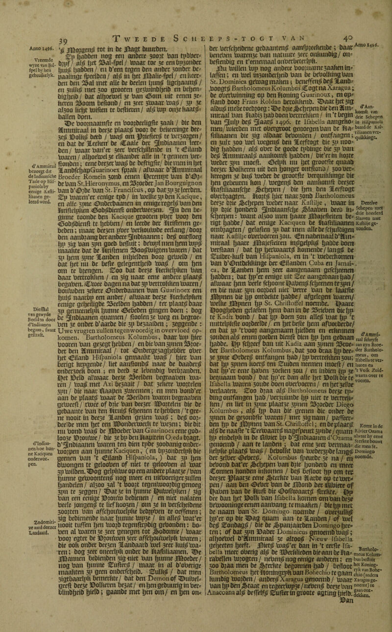 39 Anno 1496. Vreemde wyze van Bal- ipel by hen gcbruikelyk. d’Ammiraal bezorgt dat de Indiaaniche Taaie op Hif¬ paniola by eenige Kafti- lihanen ge¬ leerd word. Diefflal van gewydc Becldrn door d’Indiaanen begaan, fwaai geftraft. d’Indiaa- nenhoe hun¬ ne Kaciquen onderwor. pen. Zodomiti- z e aard deezer Landaard. j]Bo?gená tot in be $agt buurden. ^p badben nog een andere 300?t ban tpbbet- öipf/ ais ïjet 23aï-fpeï/ toaar toe 3e eenbpsondct íjiíiá ijadden / en b’een tegen ben anber 3onber be~ paalmge fpeeïben/ ais ín ijet iBaïie-fpeï/ en keer* ben ben 25aï met aïïe be beeïen bun£ ïtgcljaam^ / en 3ulké met 300 grooten ge3toinbïjeib en beben* btgïjeib / bat alboetoeï 3e ban <0om uít eenen 3e= beren 25oom befíond / en 3eer 3toaat toaj / 5P 3e aÏ500 ïicïjt toifïen te befheren/ aíé top 0115e kaat$* baïien Open. <De boomaamfïe en boojbeeligfïe 3aait / bie ben Hmmitaaï ín bee5e pïaat£ booz be bebeermge dcc* 3Cá ©oïk£ deed / toa£ om ^nefieré te beogen/ en bat be Heeken' be (Caaïe ber ^nbiaaiien leer* ben / biaar ban’er 3eet berfcïjiïïenöc ín ’t «Eiland toaren / alljoetoei 3e cïbanber aïïe ín ’t gemeen ber* tionben; eenebeeserbiapbe beftígbe/ biemeninïjet ¿anbfcïjapGuarinoex fp?ab / aïbiaar O’Hmmitaaï Broeder Romein 3011b eenen getempt ban b’«to- be ban St.Hieronymus, en 25?oeber Jan Bourguignon ban b’«tobe ban St. Frandfcus, op bat3p 3e leerden, ^p toaven’et eenige tpb / ín bieïbe 5p ben Kacique, en aïïe 31111e €>nberbaanen ín eenige regeïé ban ben &rifleïpben «5ob£0ienfï onbertoeeyen. 3Jn ben be= ginne toonde ben Kacique grooten pber boo? ben <0ob£bienfï te ¿ebben/ en ïcerbe ber firifïenen ge* beben; maar beeïen pber betkoutobe cerïang/dooi ben aandrang bet andere <91nbiaanen; Oeé ontjoeg bu 3ig ban 3Pii goeb bejïuit; Oetopï menbemtopp niaaïite bat be ftrifïenen 25oo£toigteti toaren/ bat 311 ïjeni 3nne Handen inïjieïöen booj gebieïb / en bat ¿et nu be befïe geïegentïjeib bias? / om ïjen om te toengen. Zoo bat beese ïjetkeïpkcn ban baar beetrokken / en 3ig naar eene anbere pïaat^ begaben. Ctoce bagen na bat 3p beetrokken toaren / boutoben 3ebere «Onberbaanen ban Guarinoex een bulé naatbn een anber/ aïbiaar bcc3e ïterbeïnben eenige geïjeftigbe 25eeïben badben / ter plaats baar 311 gemeeneïpb ïjunne Rebeben gíngen boen ; bog be §JnOiaanen guarnen/ fïooïen3c bieg en begtoe* ben 3e onbet b’aarbe bíe 3P be3aaiben ; 3tggenbe: Uwe vrugten zullen tegenwoordig in overvloed op¬ komen. Bartholomeus Kolumbus, baat blp ïjtcc booten ban gesegtïjebben/ enbiebanspnen 25’oe= ber ben Hmmitaaï / tot «Embergesagbebbet ober bet «Eiland Hifpaniola gemaabt toa! / ïjier ban berigt krpgenbe / ïiet aanfionbá naar be baaberé onbet3oeft boen ; en beeb 3t ïebenbig berkmanden, ^et 30eïb aïbiaar bee3e geelden begraaben toa* ren / toa£ met Axi bezaait / bat 3ekcre tooiteïen 3pn / bie naar itaapen Jbiecmen; en men bonö’er aan be pïaató biaat be Acriben biaren begraaben gebieefi / tboee of b?ie ban beejer JBojteïen bie be gedaante ban ten &tui£ fcïjeenen teïjebben/’tgees ne nooit ín beese Handen ge3ien lnaj>; beé 00?= beelbe men ïjet een HBonbecbierït te iuc3en; bie bit nu bond biaj* be iBoeberban Guarinoex eene gob- 1003e ©loubie / bíe sebpbenütapiteinOjedabmgt. b’^jnbiaanen biaren ten dien tpbe 30obanigonber= bioipen aan ïjunne Kaciquen, (en bp3onberïpb díe geenen ban ’t €iïanb Hifpaniola,) bat 3P fyen bbiongen te geïooben of niet te geïooben aï biat 3P biiïben. ^og geïpMne op een anbere pïaat3e / ban hunne gebioontené nog meer en uitboerigersuïïen ¿anbeïen/ aïyoo 3aï ’t boojt tegenbiooibiggcnoeg 3pn te stggen/ ^at5e ín ïjunne ï^ubieïpften/ 3lg ban een eenige ©?oubi bedienen / en níet naïaten beeïe jongen! te ïiefftoo3en/ om 3e ín betfcïjeidene 3ooiten ban affcïjoubieïphe bebjpben te oeffenen; 3ig bedienende naar ïjunne bip3e / ín aïïeé biat’er nooit tuffen ïjen biojb tegenfïrpbig gebonden: bo= ben aï biaren3t 3ter genegen tot Sodomie/ boaar tooi egter be ©?oubien3eer affcïjaubieïpft toaren; bie 00Ï1 onbet dee3en Hanbaarb toeï 3ter bui^toa= ren; bog 3cer oneerïpft onder be ïüafhïiaanen. <®e ^Bannen bedienden 3ig -níet ban ïjunne JlBoebec/ nog ban ïjunne Eufler^ / maat in aï d’oberige maakten 3P gten onberfetjeib. ^uïkö / bat men 3igtbaatïpft bemerkte / bat ben t)emon of 3DuibeF geefï bee3e ©oïkeren besat/ enïjengebuurïginber= bknbïjeib ïjieïb; gaande met ïjen om/ en ¿en om ber betfcïjeidene gedaanten^ aanfpieekenbe; baarAnno l4S<5* beneben toaren3e ban natuuce 3ter onkundig / 011= befïenbig en t’eenemaal onberbeterïpk. toiïlen ton nog andere boonmmesaakenim ïaflen; en toeï iti3onberïjetb ban be beboïkingban St. Dominica getoag maken; beneffen^ be^ Hand- boogtj# Barthol omeus Kolumbiis (Cogt na Xaragua 1 be obertoinning op ben ïtoning Guarinoux, en op* fïanb booj Frans Roldan berokkend. 3£aatïjet3ig aïbug meöetocb?org: <2^e bue^cljepen Díe ben Him ko^a' miraaïban ütabi3ljabboetibeitrekkcn/ in’t begin drie Scbep;n ban 51nïp be^ Slaaré 1496. te Ifabeiia aangeko^ in Hüpauiofó meu/toierben met obergroot genoegen ban be fta=bjarddc Kal* fkïiaanen díe 3ig aldaar bebonöen / ontfangen; l'Sge!* en 5uïr 300 toeï toegenë ben Heeftogt bie 3p noo- big ïjabben / aï£ ober De goede tpbinge bíe 3P ban beté Hmmiraalá aankomft ïjabben/ bie’crin ko?te toebet 3pn nioefï. <©eïpk nu ïjet grootfïe quaad bceser Doïkercn uít den ¿ongcr omftono / 300 ber- kreegen 3e bup bieder bc grootfït berquikkinge díe ïjen gebeuren kon / toegen£ ben aankomft bee3cc Éaftiïiaanfcïje ^cïj^pen/ bie ïjen ben Heeftogt oberbjagten. &oit£ ïjier naar 3onb Bartholomeus beé3e Due ^cïjepen toeber naar Kaitüje, toaar ín Dezelve ïjp bne ïjonberb ^nbiaanfcïje ¿êïaaben beeb in= ^chePen fcïjeepen: toant aÏ300 men jjaare IBajefieíten be= síavennat rígt¿abbe/ bat eenige Kaciquen be fiaftiïiaanen Kaftiijege- omtoagten / geïaften 3P dat men aïïedefeïjuïbigenzonden* naar Kaftiijeobetboereti3on. €nnademaaïd’tlm= miraaï ïjaare jjBajefreitm in^geïpk^ ïjabbe boen berftaan / bat ¿p ¿ertoaait^ komende / íangá be Euidec*kuft ban Hifpaniola, en ín ’t toeöcrkomen ban b’<©ntdekkinge Der OEiïanben Cuba en Jamai-. ca, be Hanben ïjem 3tet aangenaam gefc¿eenen ïjabben; bat ïjp’ec eenige uít Zee aangedaan bad/ aïbiaar ïjem beeïe fcïjooneDaben^s.fcïjeenen tespn/ en díe naar 3pn oo^beeï níet bette ban be ïaatffe jjBpnen bie bP ontdekte babbe/ afgelegen toaren/ toelke iBpnen bP St- ChriftofFcl nonnbe. Jjaare Boogljeben geïaften btm ban ín de Sörieben bieb? te Kadiz bond / bat bP doen 3011 aïleé toat bP ’t nutteïpkfte oordeelde/ en brtbefte |jem afbotderde/ en dat 3p ’tboo? aangenaam bitïöen en erkennen . 30udenaï£ eenen goeden öienft dien bP ¿en gedaan tJkS? ¿adde. $p fcïjieef dan uit Kadiz aan 3pnen 25roe= aan zyn Broe- det Bartholomeus Kolumbus,dat 300 dtaa ÏJPdee= der BaIthoio- 3t 3Pne ©rbcrë ontfangen bad/bpbertcekkeiÍ3ou; Sú ce ver¬ bat ïjp 5pnen koeró ten duiden neemen moeft / en laaten en bat bp’tt trne baben 3oeken 3ou / en indíén ïm 3e ’c Volk Züld’ bequaam bond/ bat ¿u’et ban aïïe tjrt Bolk díe te y0aa”snovct te Ifabdia toaren 30ube boen oberboeren/ en b^eibe berlaaten. ^00 b^aa aï^ Bartholomeus beese tu^ ding ontfangen bab/ber3uimbe bP níet te bertrek- ken / en liet ín 3pne pïaat5e 3pnen 25Lioröer Diego Kolumbus, aï£ bP ban díe geenen bie onder de 3pnen de ge3onbfte toaren/ met 3ignam/ paffecr* ben bP de iBpnen ban St. Chriitoffd; en de plaaté Komt ;n de aï£ de naafte ’t ^eetoaartó nagefpeurt 3pnde / quam ^¡werozama bb eindeïpk ín de Bibier bp b’^nbiaatien d’Ozama a'W3?r eene genoemd / aan te landen ; dat eene seet bermaa= diemensTwt kcïpke plaats toaé/ keboïkt ban toedet3pbeïangé Domingo der 3eïber ^eber^. Kolumbus fpeuröe 3e na / ennoemdtf- üebond dat’et Schepen ban D?ie ijonderb en meer (Connen konden inkomen / de$ kefToot bP om tep dee3er paat3e eene Sterkte ban Harde op te toet* pen / aan den <©ebet ban de iBond der Bibiere of $aben ban De ütuft díe #ofttoaavt£ ftrekte. dee dan ïjtt ©oïk ban Ifabdia komen om ban deje betoooninge eenen aanbang temaaken/ díe ¿p met de naam ban St. Domingo noemde / obet3uïk! bp’ct op díe 3&ag quam aan te Handen/ of toeï be$ ZonbüQg/ bie be ¿èpanjaarDenDomingobee* ten; of bat 3pn ©ader Dominicus genoemd toa^; aïboetoeï b’Hmmiraaï 3e aïtooé Nieuw Ifabeiia geïjeeten breft. |5íet^ toaá’er ban ín ’t eetfïe Ifa- p . . bella meer oberig afë be JDerkïieben díe aan beíta^meusKoím- rabeïïen to?ogten/ neben^ nog eenige anderen; en busbefluit 300 b?aa men be Sterkte begonnen bad / begooth j Konins; Barthoiomeus bet ütoniugrpk ban Bohechio te gaan chiojTnderï' kundig tooiden / anberé Xaragua genoemd / toaar Xaragua ge- ban bP den ^taat en tegeertop^e/neben^ dee3ebannoemt^tc i Anacoana aï£ deffeïf^ ^uberin groote agting ïjieïö. dekken.^ ©an