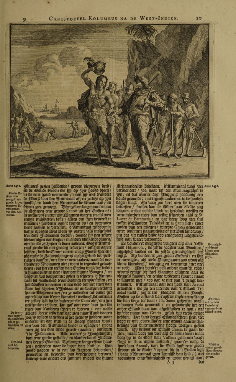9 van den Am tnixaal. Anno i49f. 3fiutoeeïge3iengebbenbe/ groote tofeperpm öeeö/ en be <©oube Sfroon öie gp op 3pn goofb btoeg / ckwc'vet'Ka’ *n öe «ne ganb neemenbe / nam gp met b’anbere mangeld zyn De H&utg ban ben SUmmiraaï af/en 5ette3e op 3pn goude kroon goofb/ en boob ben 3flmmiraaïbe ïtooon aan/ en Se muts 3tes genoegt. <©ien 3eïben bag quam’er aan be Jkgepen eene groote Kanoó uitget ©ogen af/ ín toeïbe bpf en ttoíntíg iBannen toaren; en aï£ men eenige mügbetten ïofte / alleen om gen bebreeg te maaben / gteïben3e ban’t roepen op / en begonnen beele 3aaben te hertellen. b*3tmmftaal geïoobenbe bat 3e btoegen3©at©oïb 3p toaren/alá ín£gelpb$ b’anbere jnbfaanen beeben / toonbe gp gen 3ebere Menie tuigen banïftoper / en anbere bïinbenbe bingen/ om gen be ¿êcgepen te boen naberen. ©og b’ÍBmmí* raai 3ienbe bit níet genoeg tetoesen/ om Ijen aan te lobben / beeb be Crom roeren en op Jfïuiten fpeeïen; aï£ mebe be ^tjeepájongená opgetgeïuib berfpeeï* tuigen banffen / om ijen tebermaabemmaar bit ber* gonben b’jnbiaanen níet; toantin tegenbeeï geloof* ben3e / bat get een teeben ban ©otlog toa£/bes leiben 3e gunne kiemen neer /fpanben gunne ©oogen / en begoten toeïbapper met pplen tefcgieten. b’IBmmi* raai bit sieiïbebeeb b’aanbiebingeter3Pbefïeïïen/en ganbbuffenteneemen/maarbeeb bet níet meer ban ttoee ïo£ fcgieten.b’jnbiaanen nu toierpen eerlang ïjtmne Gapenen neet/en 3e naberben tot onber get agterfcgip ban b’eene ftarabeï / toeïber^ Stuurman ter 3tïber tpb bp be baïreepinbeKanobieï/omgen gefcgenben te boen. ï^p gaf aan eene ban Ijen bie meer ban b’anberen fcgeen te toeesen / een roobe , r JlButá; bee3e 3eibe gem bat men naar %anb baaren Söndfr'hcn 30U/5Í» toiïben 3e geeben al get geene3P ïjabben;maar onberhiffen bat men ín be jMocp gegaan toa$1 om ban ben ^¡miuicaaï berïof te bjaagen / en bat men 3íg ten bien cinbe gereeb maabtc / ontliepen ’tbe jnbiaanen. 3ülïe toaren'3e jongelingen/ ban eene goebe gehalte/ enbïanberbanb’ jnbiaa* nen bee3e$€ílaní$. ^pbzoegen lange effene gaai* ten/ gêfneeben naar be top3e ban Kaftilje. l£tm goofb tjabben 3e ín een lap ïftattoen betoonben/ getoeeben en betoerbt ban berfcljeibene bertoen/ nebenö eene anbere om ïjunnen mibbel bie gunne Dc Stuur- om ze ge- fchenken te doen. Den land¬ aard be- fchreven. ^egaambeeïen bebebten. b’fCmmiraaï toag 3itt Anno 145». bertoonbert / 30a naar bp ben <£bcnnagt$lpn te 3pn/ en batmen’er beö |Botgen£ soobanig een bouöe geboelbe; níet tegenfïaanbe men in be tjonö£* bagen toa£. ©n boo? 300 beel men be toateten betoefïen / fneïbet ban be ftibier ban Siviije 3ag ïoopen; en bat 00b be bïoeb en ïjerbloeb toieften en berminberben meer ban 3efbg fcïjjeeben /aï£ te Sr. Lucar de Barameda ; en bat beeje loop 3eec fnel tuffen b’©ílanben Trinidad en la Santa liep/ ttoee tupien ban een gelegen / toíetb3e Gratia genoemb; egtet toíg men naautoelpbo of IjetBafl lanb toaá / om bat 3íg tuffen beíbe 300 eene groote uítgebrebt^ ïjeib ban toater bertoonbe. Zt bonben’er bíergelpbe brugten al£ aan ’t€í- Gematigd- ïanb Hifpaniola, be 3eïfbe 300jten ban 25ootnen / heid dcczes ínfgelpb^ lanben en be 3elfbe gematígbjjeíb beé ^il/ndsn?eC lugt^. Zp bonben’er seer groote (©efler^ / en ©íS geiykm° ín meenígte; al^ mebe ^apegaapen 300 groot al^ bleíne K^oenber^ / toítagtíg en bermengt met geel en roob. jjBen bonb’er 00b anbere gantfclj roob / neben^ eenige bie ïjeeï bïaautoe pluimen aan be bleugefá ïjabben / en eenige toeberom ftoart; maar 3e blapten níet / 300 bat 3e níet ban ’t ge3igt bet* maaben. b’lmmiraal aan ben jjoeb ban Arenal gebomen / bie 3íg ten uiteinbe ban ’t Cílanb Tri¬ nidad flrebt/ 3ag’er ten 3£oo¿ben en ten ^oo?b- <©ofïen op be afflanb ban bpftien mpïen eene ïtaap bie ban bee5e tot baar/ Ifla Santa geljeeten toaá; radonSSt te booten Paria genoemb / en geïoobenbe ïjet een Paria dat hy anbet <£iïanb baar ban afgefcijeiben te 3pn / gaf v«necmd«it ïjp’tbe naam ban Grada, geïpb top reebé ge5egt Ellln‘*tczya- peböen. ï$et lanb bee5e£ Cílanbáfcljeen gem 3eer goog te 3pn; ober3uïb^’er eene groote aaneenfetja* belinge ban buitengemeene googe Bergen gesien toierb. l|p begoot bit «Eílanb Gracia te gaan be* 3ien; maar boot 300 beel aï£ be bleíne breetetoaar boo? gp ín be ^oïf ban Vallena gebomen toa£/ geg^ ín ttoee mpïen begonb / quam’et nabp be goeft ban Arenal, ban be ^uib bug eene groote ctne°mi^eU groom uít be fibbiet Yuyapari bie ín ’tZuibcn legt/ digen Broom (baar b’Sfimmiraal geen benniffe ban gab /) met niet zonder 30banígen ongeguímíggeíb en groot gerugt aan / ecTau- A 3 bat