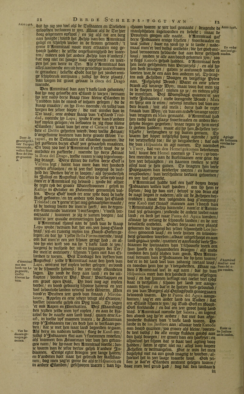 Anno J4$ï. £>oor de geweldige RU vier' Yuyapari veroorzaakt, welker ftraat Boca del Dra¬ go geuoemt is. d’Ammiraal naar den hoek van La¬ pa gezeild, - vind’er ichoone ha¬ vens. Vier ln- diaanen ge¬ vangen ge¬ nomen. ödt bp 3Í0 300 Vjücï ató be ^oïbaaten en Eeeïieben geloofden betïooren te 5Pn. |©aat ató be ^eeïjiet boo? oilgemeen opfpiol / en 310 ató tot een berg aan ftoogde;Piierd ïjet ¿§>cljip ban ben SBmmiraal geligt en fcïjielpft Piedec ín be fttoom geboerb / ’t geene d’&mmitaaï nooit meet erbaaten nog ge= ijooib babbe: be 3eïfbe ongeftuimigljeid bet Piate= ren/ ruftten ooft bet anbere ban d’anfter^/ bat nog níet ter boogte Pia£ opgeboerd/ en Piier= pen bet 3eet bette in Zee. d’^mmiraaï ban aliep aanPiende om uit bee3e gePieïdige Piatetfttoom te getaaften/ fteïiefbe <©odt batbn bet 3ondeteeni= ge febipbreuft ontquam ; 3ulltó bp bee3e pïaaté/ ban Plegen bit groot gebaat la Boca del Drago noembe. <©en Slmmitaaï ban aan’t bafte lanb geftomen/ batbp nog geioofbe een €iïanb te Pie5en /betnam bp 3ect nabp bee3e ftaap tbiee ftïeine Eilanden ín t mídden ban be monb of inbam gelegen / bie be fiaap maaftte/ en bp Boto noembe/en3uïïtóban Voegen bet 3cïbet biepte / bie níet minbet ban ín Zee Pia£; eene anbere ïvaap ban ’toEiïanb Trini¬ dad , noembe bP Lapa; 3pnbe b’eene ban d’andete bpf muien gelegen/en beftooten ín 313 tVoee ftleine Cilanben/ Vuaat ban bet eene el Caracol en Jt án¬ dete el Delfín gebeeten Piierb/doo? boelfte ¿traat/ b’ongeftuime Vuateten ban bee3e gtoote èibiet Yu- yapari, en be ^eebaaten tot eïftanbet guarnen/bie bet paffeeten bee3et 43oïf 3eet gebaatïpft maaftten. <£n booj 500 beel d’3tlmmitaaï d’eerfte Pia£ bie 3e ontbeftteen paffeetbe / noembe bp beeje'^traat la Boca del Drago,toeïfte uaam3cnogtegenloooj= big btaagt. <©ee3t UVibiet bie tuften bee3e <©oïf la Vallena legt / ftomt ban meet ban bier bonberb tupien afbïoeijen/ en ié 3eet fneï Voegen^ be beeL beib bet heeften bie’et ín ïoopen / ató bp30nbetlpft ín 3Iuïiu£ en SCugufhtó/dat effen be 3dbetpbVoáá toen’et d’^mmiraaï 3ig bebonb ; 3pnbe bit albiet be regte tpd bet gtoote aBatetftroomen / geïnft in Kailiije ín ©ctobet en .©obembet gemeenlpft baB ïen. <©ee3e 45oïf Piojb tet eene 3pbe boo? de bafte ïftuft geftooten/en tet anbere 3obe boo? b^t «èiïanb Trinidad; en ’t geene’et bet nog gebaarïpftetmaaftt / t$ be Voeiuig bteete bie men’et beeft/ óm betegem een-fttoomenbe Plateren ’tontfangen/ ’tloeïft bet- oo?3aaftt / Planneer 3e 5ig te 3amen boegen/ bat men’et 3eet quaade ontmoetingen beeft. d’SCmmiraaï tban£ aan be boeft ban be föaap Lapa 3pnbe/betnam bat bet een 3eet boog «Eiland Pia£/5eé-eu tPiintig mplen ten ^oo2b-s0oftenge= legen; en bat bp ’tselbe Bel la Forma noembe /Pia£ om bat men’et een 3eet fcljoon ge5igt bab ; en aï- 300 bp níet Piift 300 na bp ’t bafte lanb te 3011 / luegené be beelbeib bet uit-en ingangen bet Zee) bie men’et ontmoete/ febenen ’tbem níet ban «EP ïanben te Voe3en. 3£e$ ^ondagéi ben bofben ban Hiugufhtó/ 3eilbe b’^mmitaal naat ben boeft ban Lapa, omtrent bpf molen berbet gelegen / enbonb ’et be feboonfte babenjS / bie seet nabp eïftanbeten lagen. ©p 3onb be ftoep aan lanb / en bie uit= ftapten / bonben’et ©tó/ ©uur/ ©oetftappen en een groot open üfutó» ©p boet nog agt molen betbet/ en bonb gebuutig feboone babeitó entert boel beboulobeïanben neben£ beeïe witbieren. |Ben bonb’et kribben 3cet goeb ban fmaaft / Miroba- ïanen, appelen en eene 3tftere btugt ató «franjen/ boeïftet binnenfte geïpft een ©pg Pia£. Zn 3agen ’et ooft Hlapen en JlBeetftatten. «©eg1 j|Baandag£ ben 3tóben 3eilbe men bpf mplen / en aan be La= tabel bie be naafte aan lanb Piatf/ quant eene Ka¬ nó, ín Pieïfte bpf mannen loaren ; be ¿tourman ríep b’^jnbiaanen toe/en beeb ben te betftaan gee= ben/ bat 3e met ben naar lanb ftegeetben te gaan. 2C!Ï^ bee3e nu nabeten Voilben/ fToeg be Kanó om / sulft^ b’^nbiaanen fturaan ’tfloemmen moeften/ alii loanneet ben Stuurman biet ban ben geban= gen nam/ bie bpnaat ben ftmmiraaïboetbe; bee^ 3e boaten ban be 3eïbe betboe geïpft b’anbete 3[n= biaanen. benige egtet btoegen 3eet lange baiten/ en b’anberen ftott naat ïjet gebruift bet ïtaftiliaa- nen; bog men 3ag’et geene bie al^teHifpanioiaen ín anbere <£ilanben/ gefeboozen loaren; ban lig* O G T V A* N IZ tbaam loaren 3e 3eet loei gemaaftt / btagenbe beAnno r'»5)S* manïpftbeben ingeloonben en bebeftt; maat be ©toutoen gíngen alle naaftt.. b’lmmiraal gaf bee3e ^nbiaanen eenige fcljellen / fnoetfttaaïen en loat 3uiftet / baat na 3011b ijp 3e te ïanbe / nabe- r maal men’et beelbolft£ ontbeftte/bie bet goeb ont* nihndír Daal temomnm Betómbe bat aan bee/B«iebSïï b loatï/3ouben 5e alle aan boo?b geftomen 3011/ 300 3e ftegé Kanoos geftab babben. b’SCmmitaaï beeb ben beeïe gefebenften ban ©erpetselá / en ató hp ben beeb btaagen / gaben 3e antlooo,2b 3onbet te loeeten biat be een aan ben anbeten 3ei. Zn btag^ ten ooft ^cïjiïben / 25oogen en bergiftige ©olen ^3n. SCnfgeïpft^ 25toob/ 3©atet en eene 3eftere btaiift ató lorange Wnn; maat boo: bat men 3ig ín be ftoepen begaf / rooften 3P 3e/ eñ tieftten5eïf! be menfeben. <®e$ 3©oeitóbag^ quamen’et%eec bede SInbiaanen / mebe btengenbe 25roob / Mais en fppse om te eeten/ neben^ fttuiften bol banan* bete branft / loít ató meïft ; bee3e bab be regte fmaaft ban 3©pn/en ban een anbd?e lorange 300UY ban btugten en Mais gemaaftt. b’^mmitaaï bab ben reeb^ beeïe gïaa3e fnoetfttaaïen en anbere biet- geïpfte bingen gegeeben/ loaat tegen 3p liemníetá te geeben babben; maat atóbP henschellen bet^ febafte / betbeugben 3e sig buíten gemeen. Zn loaren bet ftopet ínfgelpftá boog agtenbe / 3eltó tot betetneftetó toe/ bie 3P betgabetben ; bat ooftder I,'(,ia„anen bie ban Hifpaniola ín agt namen. Zp noemben p«.lhetko' tTurcy, bat yan den Hemel gekomen beteeftenen loiï/ iuant ben Hemel noemen 3p Turcy;$pbon- ben meenben 3e aan be ftaftiïiaanen eene geut bie ben 3eet bebaagben / en baatom tooften 3e 3eïfé alïe^ loat 3e ben gaben. Zn btagten ben beeïe ©apegaapen ban btiebetïpe 3oo?ten / en ftattoene neitóboeften/ ban betfebeibene betloen geloeeben / en 3eet loei geloetftt. b’SUmmiraaï babbe Voel een baïf b03pn beejec pnbiaanen loilïen baft bouben / om bo fiem te bïpben/ bog bp fton niet/ belopï 3e 300 btaa als be nagt begon te nabeten/aïle uít be¿cbepenbet^ ttoftften ; maat ben boïgenben bag ^’morgertó / eene Kanó met tloaaïf mannen aan ’tbooib ban ’t3immítaató ¿èrïftP ftomenbe/ nam’et b’Jfimmi^ raai 3eá gehangen/3enbenbe be anbete loebetnaat lanb / en beeb bet naat Punta del Aguja loenben / aïtoaat bp eerlang be fcïjoonfte ïanben / en be 3eec beboïfttfte ontbeftte. ©nbet bee3eaan eene plaatá geftomen bie loegeitóbct 3eïbet feboonbeib Los Jar¬ dines genoemb lua£/ en beeïe bui3en en inïooon* beté gebonben loietben; aïbaat uitgefebeeptenaan lanb gegaan 3pnbe / quamen’et aanfïonbe beeïe g[n= biaanen bie ïonloaaten ban ’t feboonfte loetft om bun boofb en fcïjaambeelen btoegen / ató mebe tonbom ben bató biaben ban goub. 5^en SCmmi- taaï betnam ban b’^Inbiaanen bie bnbem blaren/ j» < n. . bat’et in bit lanb Peel ban 30banig metaal loa^/ docdhTS en toonben Ijem bot 3P ’t betgabetben. ¿¡Baat na= ^dd a- bíen b’3Ümmítaal loei ín agt nam / bat bn ban gua wendcn* Hifpaniola meet ban brie bonberb mplen afgelegen loaá/ en bat hunnen ïeeftogtniet tóeïiet beel tnbá baat te betfpillen / fcljoon het lanb 3eer aahge* naam fcïjeen / en bat’et be buisen loei' geöouPib / en 500 ban25urgettóató<©o?ïog£boïftgenoeg3aam belooonb ioaten. ©p te Punta del Aguja aange* ftomen/ 3ag’er een anbet lanb ten ^uiben / bat een €ilanb fcbeente3pn/3ig ^uib-©often ©oo:b- <©oft ftteftftenbe / en bat een 3tet groot boog lanb loaé. b’ICmmitaaï noembe bet Sabeta, en tegettó ben abonb 5ag bP’tt anbete / bat níet ban afge- 3onbetbe ftuftften ban ’t bafte lanb Platen. ©» ïanbe ín be los Jardines aan/alPiaat beeïe Kanoós aan booib quamen/300 gtoote ató ftleine/boetem, Kton«te be beel boïïtó / bie alle eenige ftuftften goubá aan Guínden ben bató btoegen/ tet gtoote ban een boefP3et;en aïboeloeï bet febeen bat 5e baat Peel agting Pooi babben/ lieten 5e egtet níet na/ alïe£ boo? ftopere Rebellen te bermangeïen. Jí5íet te min liet men bagelpïtó níet na om goub magtig te tooien / aï= boePiel bet ín 3eet ïaage loaatbe Pia£. <©oft 3ri^ ben 3e dat’er oEilanben omtrent gelegen Piaren/ baar men Peel goub bab / bog bat ben ïanbaatö . .. in