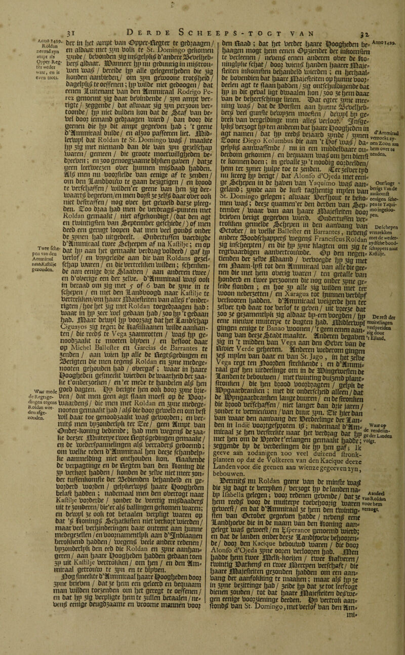 ampt als Opper Reg ter weder waar, en is even trots. 31 DerdeSche ARolden*’ öer *n *Jct Ainpt ban ©ppet-totet te gebjaagen / neemdzyn en aïbaar met 3Pn boïb te St. Domingo gekomen 3pube/ bebonben 3ig inégduM b’anbere 25ebeïbeb* bevatbaar. 3©anneet ïjp nu gebuutiginmiéttou* loen luaé / berfibc bP aïïe gelegentíjeben bie 313 ftonben aanbieben,/ om 3P» gelooone trotébeib / bageïuké te oeffenen; bp loiïbe níet geboogeü/ bat eenen luitenant ban ben SBmmiraal Rodrigo Pé¬ rez genoemt 3ig baat bebinbenbe / 5Pn ampt bet? rigte/ 3eggenbe/ bat aïtuaat 3ig 3pn persoon bet* toonbe/ jju níet buïben bon bat be ¿§>taf ban be* bel boo? iemanb gebjaagen iuierb / ban boo? bie geenen bie bP bit ampt gegeeben bab ; ’t geene b’Jtmtniraal buïbc/ en aÏ3oo pafteeren liet. ¿Bib* ïetlupï bat Roldan te St. Domingo luaé / maakte bp 3ig met niemanb ban bie ban 3pn geseïfcïjap loaren/ gemeen / bie groote moetluiïïgbeben be* tgeeben; en 300 genoeg3aame bïpken gaben / bat3e geen ïcetboee3en obet bunnen miébaab babben. 2ïïé men nu booifteïbe ban eenige af te 3enben/ om ben Jianbboulu te gaan be3igtigcn / en b?oob te berfcïjaffen / tuiïben’et geene ban ben 3ig bet* luaarté begeeben/en men bo^fl 3e 3elfé baat obet 00b niet beftrnffen / nog obet ijet gelueïb bat3e pleeg* ben. Zoo b?aa bab men be berbragé-punten met Roldan gemaakt/ níet afgebonbigt/(bat ben agt en tluïntigften ban September gefcï)iebe/)of men beeb een getugt ïoopen bat men beel gonbé onbet d’Ammiraal zy- Ma be 3pnen Ijab uitgebeeït. ©nbettuften baetbigbc ö’tlmmiraal tloee ¿êcïjeepen af na Kaftilje; en op ii varfden öar ÖP aan Ijet gemaabt bertpagboïbceb/ gaf pp pen van den Ammiraal niatiKartiljc gezonden. bcrïof/ en tyugdeibe aan bie bán Roldañs' ge3ri- fcijap toaren/ en bieberttebbenbobben; febenken* be aan eenige bne ^ïaaben / aan anberen tloee / en b’obetige een bet 3eïbe. b’fCmmitaaï boa^ 00b in beraab om 3ig met s of 6 ban be 3pne in te fcijepen / en met ben JLanbboogü. naat Kaftilje te berttebben/om baate JjBajefteiten ban aïïeé t’onber* rigten/ïjoeöet 3ig met Roldan toegebjaagen bab: buaat in IjP 3eet loei gebaan bab/300 bp’t gebaan bab. iBaat bebopï tjp boo^ag batljet lianbfcljap Ciguayos 3ig tegen be ïiaftiïiaanen boiïbe aankan ten/ bie reebé te Vega saamtotten / luaé bP ge= noob3aabt te moeten bïpben / en befïoot baat op Michel Ballefter en Garcías de Barrantes te 3enben / aan luien ïjp abe be íiegt^gebíngen en 25erigtcu bie men tegené Roldan en 3pne mebege* nooten geïjotibcn tjab / obetgaf; boaat ín baate Doogïjebeu gefmeebt boietben beboaarpeibbet3aa= be t’onbet'soeben / en ’er mebe te banbeïen alé fjen mede Socb bagten. ï?n berigte ben oob boo? 3pne Me- deRegtsge- ben / bat men geen agt (Taan moeft op be ©ooi dingen regens voaatben^ / ötc me» met Roldan en swie mebege- Jen afge-°r' «oofett gemaabt yab / alé bic boo? geboeïb en om befl zonden. boíl baat toe genoob3aabt boaé geboojben; en bet= niité men bp3onbetlpb tet Zet ¡ geen 2Cmpt ban (©nbet-boning bebienbe; ïjab men loegené öc3aa= be bee3ct jBuitetue tloee Cicgtégcbingen gemaabt / en be bucbetfpanneïingen aïé betraberé geboemb; om loeïbe reben b’SUmmiraaï bm bee3e febanbeïn- be aanmelbing níet ontbouben bon. ñaabenbe be berpagtinge en be ilegten ban ben ïioning bie 3P berbott babben/ bonben be 3eïbe niet meet 3on= bet tuffenbombe bet 25ebienben beljanbelb en ge= boiberb loozben / gclpberbop^ baate ^oogbeben beïafi babben ; nabemaaï men ben obettogt naat Kaftilje boibetbe / 3onbet be beettig mi£baabeté uít te 3onbeten/ bíe’et aïé ballingen gebomen luaten; en bebop! 3e oob tot betaaïen betpïigt boaten op bat ftoningé ^cbatbiflen nietberbo^tboietben/ maat beel berljinbetingen baat onttent aan bunne mcbege3elïen/enboo?namentïpb aan b’^Jnbiaanen betobbenb babben / lucgené beeïe anbete rebenen / bp3onberïpb ben ceb bie Roldan en 3pne aanijam geren/ aan ïjaate Doogbtben babben gebaan toen 3P uit Kaftilje betttobben/ om ïjtn / en ben miraaï gettoubo te 3pn en te bïpben. $og fmeebte b’tCmmitaal baate ïjfoogbeben boo? 3pne brieben / bat 3e btm een geleerb en bequaam man boilben toe5enben om tjet getegt te oefenen / en bat ÏJP 3ig becpïigte ïjtmte sullen betaaïen/ne- ben^ eenige beugb3aame en btoome mannen boo? EPS-TOGTVAN 31 ben i!aab ; bat brt berber ïjaate ï^oogbeben be*Aim<3X^ baagen mogt tjem eenen <©p3ienbet bet ïnftomften te berïeenen / neben^ eenen anberen obet be ito- ningïpbefcbat/ boo? luiené banben baarettflBaje= fleiten inïtomfïen bebanbeïb loierbni; en btrbaal= be bobenbienbat IjaarcIBajefteiten op bunne booj= beeïen agt te fïaan babben/3ig ontfcbuïbigenbebat bP ín bit gebaï ligt bluaaïen bon/300 3eljtmbaat ban be beïjeerfcbinge ïieten. <®at ègtet 3pne mee= ning loaé/ bat be ©orfien aan bunne 'Scbeïbcb= beré beel gun fte belup3cn moeften / belunï bn ge= breb ban betgeïbinge men aïïep beeïoo?.f' fünfge^ ïpbé bet3ogt ïjp ten anberen bat ïjaate ©oogïjeben ín J agt namen / bat ïjp reebé bejaarb sonbe / 3unen -fonc Diego Kolumbus bie aan ’tï|of Uiaé/ ba= na, zoon a; geïpbp aanloaffenbe / nu ín een mibbcïbaare ou=hem over te betbom gebomen/ en beguaam InaCom benbienft“,lden* te bonnen boen; in gebabe 30 ’t noobig ooibeeïben/ ïjtm tet 3pnet ïjulpe toe te 3enben. Cet3eïbertnb nu bteeg bP berigt/ bat Aionfo d’Ojeda meteeni- ge ¿êebepen in be baben ban Yaquimo bjaé aan= ontrzngt • geïanb; 3pnbe aan be btift tagbentig muien ban 3bae„rÖnde St. Domingo gelegen; aïloaat ©etfbont te bebo= enigen fchc men loa^; bee3e quamen’et ben berben ban ¿§>ep^ penteïsqui- tember/ luaar ban aan baate IBajefteiten booimoinsclü°' brieben betigt gegeeben loietb. €>nbertufTen ber=pen' trobben gemeïbe ^ebepen ín ben aanbang ban Dctchepm (©Ctobet/ ín loeïbe Ballefter en Barrantes, nebené vertrekken anbete 25oobfcbapperé loegené Frandfcus Roldan mVd/ Vder* 30 infciiKptm/ en «e fjp 3?ne Rlagtcn om 30 regtbaatbigen aanbetttoulobe. <Dp ben negen= Kaftuje. tienben bet 3eïbe Jiïöaanb / betboegbe ïjp 3ig met een Jilaam-ïpft tot ben SCmmiraaï ban alíe bie gee= nen bie met tjmi obetig loaren / ten getaïïe ban bonbetb en tloee pet3oonen bie nog onbet 3pne ge^ ïeibe ftonben ; en boe 3P alíe 3ig bjilben met tet luoon nebet3etten / en Xaragua tot bunnen berbïuf berbooten ïjabben. b’SCmmiraal loeigerbe ben tet 3elbet tnb baat toe berlof te geben / uít b¿ee3e bat 300 3e ge5amentïpft 3ig aïbaat bp-een boegben / bP Deren der eene níeuloe muiterpe te bugten bab. JlBibïetlopï muitelingen gíngen eenige te Banao looonen / ’tgeen eenen aan- v5rij>reidcn bang ban bee3c ^tabt maabte. inbeten begaben ilaïï 3*0 ín ’t mibben ban Vega aan ben <©ebet ban be ultbiet Verde gebeeten. inbeten loeberom gíngen 3eé mpïen ban baat en ban St. Jago, ín bet 3eïbe Vega regt ten j^oo?ben ftrebbenbe; en b’3lmmi= raai gaf ïjen uitbeeïingc om ín be JDingeloeftenbe Eanben te bebonloen / met tininting buBenb plant* ftronben / bie ben b?oob boo?bmgten / geïufc be 3©pgaatbranbcn ; met bit onbetfebeib aïïeen/bat be 3©pngaatbranfcen lange btturen/ en befttonften bie b?oob berfebaffen/ níet langer ban b:íe jaren/ 3onbet te betnieuloen / ban buut 3pn. Zít hierban ban maat ben aanbang bet ©erbeeïinge bet ¿an* ben ín Indië boo?tgefp?oten ié; nabemaaï b’2l!m*^ Waai°P miraaï 3e ben berftteftte naat bet berbjag bat bpidSÏÏSi met ïjen om be ©?eebet’erïangen gemaaftt babbe; 5oigt. 3eggenbe bp be betbeeïingen bie bP ïjen gaf; lk geeve aan zodanigen zoo veel duizend ftronk- planten op dat de Volkeren van den Kadque deeze Landen voor die geenen aan wienzegegeevenzyn bebouwen. ©etmité nu Roldan geene ban be minfte loaé bie 3ig bagt te betrpften / bet3ogt bp beïanbenna* 4 . , bp Ifabeiia gelegen; booi rebenen gebenbe/ bat3e vanaöS bem teebé boo? be muiterpe toebeboojig boaten voorban geboeeft/ en bat b’3Hmmiraaï 3e ïjem ben tbointig* vcr2°sc- ften ban ©ctobet gegeeben babbe / nebené eene Hanbboebe bie ín be naam ban ben fóoning aan* geïegt bdaé geloeeft/en £fperance genoemb loietb; en bat be ïanben onbet bee3e Hanbïjoebebeboojen* be/ boo? ben Kadque beboubob loaren / bie booi Aionfo d’Ojeda 3pne oojen berïoojen bab. |©en babbe btm tboee iBeïb-ftoeijen / tloee halbeten / tlointig ©arftené en tloee iBetrpen betfebaft/ bie ïjaare JlBajefteiten ge3onben babben om een aan* bang bet aanfoftbing te maaben; maat aïé bP3e ín 3?ne besittinge bab/ 3tibe bp bat 3etot leeftogt bienen 30uben/ tot bat ïjaate jftëajefteiten beéloe* gen eenige booijieninge beeben. $u berttoft aan* ftonbé ban St. Domingo,metbetïof ban benüm* mí*