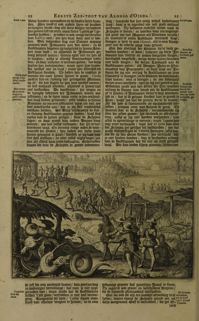 Anno i4jj. ft|cine fyooben opmaaftten en op hooien lieten ïpaa* ben. |Ben bonb’er ooft anbere fpp3e uít fttuiben enbjttgten bereibibog aïïe bee3e bingen bettoeftten hen geenen Ïu9 tot eeten; maat lieten ’t gcïpït 3P ’t ge* Ponben pabben; 3p ïeiben’et ooh eenige Percelen ban Kaüiije neet/ om pen baat boo? aan re ïofc* hen. ^cn boïgcnben bag met bonnen opgang guarnen beele ^finbiaanen aan ben oebet/ en be ftagiliaanen begaben 5ig in£geïpft£ in punne ^ïoe* pen naat ïanb ; en aïpoetoeï be ^jjnbiaanen ge* noeg bcb?eeg toaren / Iieteii3e egtet níet na pen af te toagten; 3uïit£ 3e alíenla fïoutmoebiget toier* ben/ enboo? teeltenen trbetgaangaben/ batbee3e hutten pen toebepoojbcn: maat egtet pun bpson* bet berbïpf níet en toa£ / maat pen aïïeenïph tet ©iffcperpe bienben. Ep baben pen be moeiten te ojeda«nd neemen om naat punne pui3en te gaan. Ojeda fchap Lande- 5onb’et bjie-en ttointig toeï getoapenbe iBannen waarts. op af/ bie bpe bagen bp pen pun betbïpfnamen / en toeï ontpaaït toietben/ aïpoetoeï 3e punne taal Die vreem- níet betgonben. 5©e banffetpen/ pet 3ingen en tingenen°c' b?eugbe bebïpben bet ^nbíaanen toaren 3eet goed onthaal 3eïb3aom/ en be fppse toaat mebe 3e pen ontpaaï* grieten. ¡jen toaá buiten getooonte/ 3tïf$ booben 3e punne ©toutoen op3ooeene3eïb3aame topse/en met 300 beeï onbefepcibé aan/ bat 31 3Í9 beé nautoeïph^ ontflaan honben. ï$et 3bo?p toettoaattá be bpe- en ttointig ïtafHïiaanen gegaan toaten / toa£ brie mpïen ban be paben gelegen / baat be ¿§>cpepen lagen: en baat quam ban anbere <©o:pen baat ontrent/ 300 beeï boïft£ toeïoopen/ bat pet te bet* toonberen toa£. <Ên bermit£ eenige onbet beboo?* naamfïe bet <éuben / pen baben om mebe naat punne gepugten te gaan/ fconben 3P 3ig baat ban níet peel ontgaan; en obet 3uïft£ negen bagen 306 piet al£ eïber£ baat mebe toetoagten. (©nbertuffen toaren bie ban be ^epepen in groote beïtomme* ring / toee3enbe bat pen eenig onpeil toebetbaten Ann0Iw* toa£: baat 3e ín tegenbeel een 3tet goeb ontpaal ontpngen. ^p begooten einbeïpït toebet naat be ¿êepepen te fceéten / en toierben öoo? een ongeloof* ïpft getal 300 toe! ÍBannen afë©routoen berseïb / en toanneet’et eenen ftaftliaan betmoeib toa£; btoegen 3e pem in eene Hamak, aï£ ín eene braag* 3eteï met be tebetpe 30?ge boor gebaat. <®m ben obettogt bet Sbbieren bic’et beeïe ge- Hoed’io- bonben too?ben / te boen / bebienen 3ig bee3e ^n* diaanen dc biaanen ban blotten en anbere biergeïpftc bingen /Rivicrcn ptf- ftongigïpït toegegeïb; eenige beeset toaten belaaben2cren' met beeïe bingen / bie bee3en ïanbaarb aan be ftagtïfaanen gaben/ aï$ 23oogen / ©pïeu en ©lui* maabje$ ban ©apegapen; en baat toaá een ^Jn* biaan bie 3ig níet ont3ag be &a9iïiaanen op 3pne fepoubet^ te btaagen/enbetftibieren bie booitoaab- baat toaren / obet te brengen ; en 300 bihmaalé beesen eenen obetpieïp / agte pp 3ig 3tet geëerb te 3ptï. Dc Kaft¡. <ö5ehomen 3pnbe aan ben <©ebet bet Eee/quamen liaanen aan eerlang be goepen ban boo?b om be ííafíbaanen boor,d k°- af te paaien; b’ánbíaanen bieïen’et bub onorbent- ^vaVvcde ïph ín / bat 3e ín gebaat gonben ban te gtonb te indmuen ge. gaan; toant 300 toeï bie geenen bie’et ín toaren / volsd* aï£ bie pen aï ftoemmenbe en aanpoubenbe bet* 3eïben / beliepen meet ban bui3enb ín getal. Sp guarnen ban ín be ¿§>cpepen / bettoonbetenbe 3ig ober bet 3tlbet gtoote/ pet toutoeth en aïïe toetuf* ting; 3uïh^ 3p 3ig níet honben ontpouben / ban aïïe£ in opmerhinge te neemen; maat ’tgeenepen nog meet betbaa^be / toa$ bat d’Ojeda ban eene bet ^epepen pet gefeput liet ïogbranben / 300 bat 3e aï^ ïkihbotffcpen ín ’ttoatet fptongen ;3eïf^toa* ten bie op ben <©ebet gonben/ 300 betfcppht/bat 3e níet fpjehen ftonben ; bog 3e betgonben eerïang ban be ftagiïfaanen bat bit níet uít etng gefepieb toa^. 5^ie ban toebet fepeep guarnen /bïeben met be reg bie nog aanbooto toaren/ biengant3enbag insoobanigen betruMiínge/ bat men 3e níet qupt vrugtbaat-geraahen fton; maat 3imbe bat be ikagiïiaanen {“¡j** toiïben ’t3eiï gaan/berttohften 3c met beeï bemoe* ïïing. Stangaanbe bit ïanb / ’t 5cïbe fepeen obet* bïoeb ban aïletïepe brugten te pebben/ en ín eene gebuutige groente be^ gantfepen Saar£ te gaan. Ep 3agen’et ooh gtoote en betfepeibene ©ogelen / bie be fepoonge pïuimaabje^ betfepaften. Deschcp« . <©m nu ooit bit alá eennoobígeuíttoeíbíng inte vertrekken lagen; toaten tpaná be ¿§>cpepcn gereeb om uitui£^ef°lf. bee3e aangename <©oïf te bertreMten / bie pet Cí-tLíS. ïanb