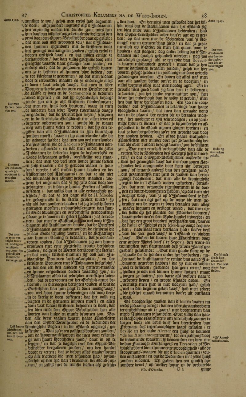 3 7 Christoffel Kolumbus Anno i;03. gunfligt te 3ptt / geïpft mm teebtf Bab beginnen te boen: uitge3onbett nogtan£ aí£ b’^nbiaanen „ften brpboiïlig boiïben ten bienfie 3pn; mit£ ften „ Bun bagïoon billpftet bop3e betaalenbe/bolgená ben „ prp$ booi ben ©ppet-2Sebeïftebbet baat op gefieït; „ bat men ooft níet geboogen 30U/ bat b’^nbiaa* „tien ftunnen epgenbom met be Strifienen boo? „iet£ geringd bermangeïcn 3ouben/ geïpft teeb^te „booten gefcftieb boa£; en bat inbien eenige 3* „ berftanbeïben / bat ban 3uïft$ gefcftiebe boo¿ eene „ getegtige boaatbe naat getuigce ban 3aafte / en „anber^ níet; bat be pet30onen bie geftelb boaten „ om 3e te befiieten aï Bunnen bïpt beeben / om „3e tot Stïeebingtegcboennen/ op bat men 3e baat „ boo? te eetbaatbct maaftte en 3e onbertigte aïle£ „ te boen / boat tebeïpft boa$ ; bat men ín iebet „ 35orp eene Sterfte 5011 bouboen en een $riefiet om’et „be iBiffe te boen en be Sacramenten te bebienen „ boietb ingefieït / en bat ftp bp3onberïpft be30tgt Dat men »3°uï,e 3pn om 3* aï£ Sttifienen t’onbetbop3en; Kerken bou-„bat men een ftu$ beeb bouboen / boaat ín men wen zou. „ be ftitibeten ban iebet <©otp thoeemaaï^ baagé „bergaberbe/ bat be $riefietften ïeesen / fcljtpben „ en ín be Sttifielpfte ©ob^bienfl met alten iebet en ,»begeerte onbetbopsen 3011 ; 3pnbe bit be boaate „ boeg ban ftunne 3icïen te rebben ; bat ftp een te* „gillet ban aïïe b’^nbiaanen ín 3pn buutfeftap „ftouben moefl/ boaat ín ftp aantceftenbe/aïïe bie „ ftp gehoopt ftaübe; bat men 300 beel men ftonbe / „ b’afpetfftngen bie be Kaciquenb’5¡nbíaanenaan* „ beeben / afboeerbe / en bat men onbet be 3ribe „Snbiaanen be bebeeïen tegen be be3boeetb#$ en „©obg’ ïafieraaren gefieït/ boetftflclïig 30U maa* „ ften; bat men 300 beel men ftonbe Bunne feefien Darmen v m 3njp-maaïen / bie 3P gebooon boaten te ftou* quaadege-» ben / bueerbe / aïö meben Bunne baaben en be* woomens ¡n „ fcfttïbetmge be£ 3tigftaam$; en bat 3e 3ig níet reutelen n 300 bíftmaafá ben afgang beeben maaften / boe* moelt' „ gen£ Bet ongemaft bat 3e 3Í3 3eïb baat boojtoe* „gebtagten •, en inbien 3e Bunne ¿feefien aï boiïben „ oeffenen / bat 3uïft£ ban ín alïe eetbaarfteib ge* „ fcftieöe / en bat 3e ten Dage aï£ be H. Moeder „ter gebagteniffe ín be Sterfte gebiert boietb/ 3p „3ig aï£ ban 3onbettebaaben/of3igtebefcBiïberen „ gebragen moefien; en bageïpft^ttagten ban ftun* „ne <©ube bboaïingen en berfoeftelpfte gebooonteng/ „ (baat 3e te booten ín geïeeftftabben/) af tettoo* „nen; bat men’et <U5afiftui3etf 300 boel boo? b’^JJn* „ bíaanen alá Stafiiïiaanen boube; bat be $tiefler$ „ b’^nbiaanen aanmaanen30uben be tienben^bie Dat men „3e aan ©obe fcBuïbig boaten/ en be ^cftattinge ze cene wet- ,, aan Bunnen honing te betaaïen; bat 3e ooft bet* teiyke houw „30tgen 30ubeii / bat b’^nbiaanen 3igaan Bunne verpStcnga3n a, brouboen met eene plegteïpfte troubo berbinben zou,naar het,, 30tiben / boigens* beletten betitoomfcfteStetfte; gebruik der ^ en ¡jat eenige sttiflen-mannen 3ig ooft aan ^Jn* Keïgeiiet aabiaanfcBe ©touboen betftuuboeïpftten / en bet c „ Griftenen ©touboen met b’^nbiaanen inégeïpft^ / „op bat ben een ben anberen 3ig gemeen-maaftte „ m Bunne etfgoeberen beeben boaarbig 3pn / en „ b’^nüiaanen aïfoo tot tebeïpfter menfTcBen boiet= „ben; bat bepersoonen tot Bet<U5efïeïpft-ampt be- „noemb/ ín bietboegenbetrigten3ouben aïbiatbe „ <6ecfieïpften ban Bun pïigt te boen noobigboa^/ „ 300 boel boo? Bunne bebieningen aï£ boo? bee3e „ ín be Sterfte te boen oeffenen; bat fjtt boïft 3ig „biegten en be gemeente inïpben moefi/ en aïlep „boen boat boaateSttifienen beBooten te boen;bat „ ten bien einbe ben <©ppet-25ebeïBebbet Bm aïïe „footten ban Buïpe en gunfie bebop3m soiu 25o- ben aïïe bee3e saaften boaten Baare iföajefieiten aan ben ©ppet-25ebeïBebbet en be bebienben bet uft haarcr jiioningïpfte Öegten / ín bit oEiïanb opgeregt/ ge= cmeen'rak ïufietibe; 0 ^at 3P’et een paftijui^ bouboen 30ttben/ huiste bou- „ om be Stoopmanfcïjappen bie men boo? teftenin- »’w. „ ge ban Baare ^oogïjeben 3onb / baat ín op te „ (eggen / en bat 3c bagelpft met ben <0ppet-25e= „ belBebbet betgaberen 30uben / om ben Banbeï „boo?t te 5etten; bat 3c boben aïïe£ gaabefioegm „op aïïe b’otbct^ bie men teBouben Bab/ bp3on= „berïnft op ben tpb ban’tbeboerften bet <£5oubqnp= „nen/ en 3uïft^ met be minfie ftofien aï^ gefifBfe- NA DE WeST-InDIE^. ¿8 ben fton. oBn bermit^ men geïoofbe bat Btt bil-Ann01,0,4 ïpft boaá bat be Stafiiïiaanen ban Btt ¿ïïanb 3ig ten bien einbe ban b’fjnbiaanen bebienben / Bat» ben (Oppet-bebelBebbet otbet ban’et agt op tegee^ ben; op bat men met be 25ebienben ban Sta* ning$ tegten gemeenfcBap ïjiclb/ en bat 3e ge3a^ mentïpft op b’<©tbet bie men B«i guam boo? te „ Bouben/ agt fioegen; bog onbet bebingbatb’3In= d’ind™ btaanen niet quaïpft geBanbeït boietben / nog 300 niet dan on- loreebeïpft gepïaagt al^ 3t ten tobe ban Bovadii-derd?Bl00* la boaten mi^ljanbeït getoeefi / maat bat 3e ïjen KV«iS Bunne bagïoonen betaaïen 3ouben/ geïpft bie ïjtet zou. booten ge3egt Bebben / en 300banig níet boo? getoeïb gebbjongen boietben. €n boben öitalïeé gaf men ban aïïe 3aaften betigt om’et ín te bootten / en 3uïfté boegen^ alïe$ boat men noobig agte. Cn ín gebaïïe men goeb bonb 3ig ban Btn te bebienen; te boeeten/ 300 Btt 3oube tegtmaatiget 3pn/ Bt» ïiebet Btt onbetBoub ban be 3oïbp te geebén / men Ben ban fpp3e betfcBaffen fton. <£n 300 men ooj^ oeelbe/ bat b’^Inbiaanen ín beïafiinge ban Baare f^oogljeben boaten/ bat men ban getaabe bonb ban ín be pïaatb bet tegten bie 3p betaaïen moef= ten/ Bet noobiger te 3pn 3tfterebagen; enop30tm mige tpben te bienen/ of bat 3e bosonberlpft en af- ge3onbert ín be oBoub-mpnen gíngen boetften / en boat 3tbanbetgabetben 5P’et een gebeeïte banboo? Ben souben ïjebben. €n aÏ300 Baare Statljoiofte iBajefieiten níet minbet obet Bet ¿^taatftimbigbe- fiiet aï^ obet ’t anbete be3o:gt boaten / 300 befcBiftten 3e; „<©at men eene ïpft betbaatbigbe ban aïïe be order oP „ tegten/ bic be 25ebienben be^ <ö5etegt^ Beffen moef= SPMaken „ten/ en bat b’<©ppet-25ebeïBebbet oojbeelbe in=£ „bien Bet geboegïpft boa^ bat menban3pnen^te= „ Boubet be^ aangaanbe boo? Bern 3ig beroepen „30U/ of iemanb anbet^ ban ben geregten 3011b/ „om ge3amentïpft met Bern be 3aaften ban betoe= „pinge t’oo?beeïen; bat men aïïe be Stoningïpfte „tegten bie ín ’t «iBiïanb boaten geBeeben/ betaal „ be; bat men bet3o?gbe eigenbommen ín be bot^ „ pen en buurt-booonigen te Bebben / op bat men níet „betpïigt boa^/ ban 5e op b’Sflntooonbetg te Bef* „fen; bat men agt gaf op be bop3e bie men ge* „btuiftte om be tegten te boen betaaïen ban aïïe$ „ boat’et inquam en betftogt boietb ; bat men 0^ „bet fieïbe op Bet pïanten bet iBoetbei-boomen/ „ boaat mebe men’et ben ^pbe-Banbeï inboerbe/ en „bat Bet een groot boojbeeï betfcBaffen 3ou/ban’ec „bePaftel of ^nbígóenbe Mee-krapboo¿t tequee* „ ften / nabemaaï men betfiaan Bab / bat’ec beel „ban bie 3eet goeb boa£/ in ’to^iïanb te binben „bua£. 25oben bit boaten Bate IBajefieiten boo? eene anbete 23*ebeï-öricf (te Segovia ben 3eben-en tbointigfien ban fiagtmaanb bej ¿eïben ^aar^ge* geeben) geïafienbe; „5Bat men gaabe fioeg op be „ fcïjaabe bie be Bonben onbet Bet bee beeben / na* De fchaade „bemaaï be iftafiiïiaanen’et eenige banaanbom „ bíaanen gegeeben Babben / bie 3p níet en boifien het Vee dc«^ „ boel te befiieten / geebenbe Ben geen eeten/ nogdentc hei“ „Bieïben 3e ooft níet bínnen Bunne Bui3en / maat ftcUen‘ „joegen 3e buiten/ 300 bat3e aï^ booïben naat’t „ gebergte liepen / en gtoote fcBaabe beben. <¿11 „betmitg men Biet ín niet boo^ien Bab/ geïpft „boel ín ben beginne geïafi boaá/ Bab men sebett „bie tpb Bet quaab betnomen bat’et uit ontfiaan „ boa$. ^e booibeeïige 3aaften ban b’Indië'n boaten nu teeb^ iobaanig berugt / bat een iebet 3ig aanboob om terontbeftftingeuit te gaan/ met boomeemen ban met b’^nbiaanen te Banbeïen. ©bet 3uïfté ban ïjaa* re StatBoïpfte iBajefieiten/ om 3e te beBuïp3aamet te toe3en boo? een bebeï-brief ben beettienben ban ¿febtuatp beé tegenbooo?bigen jaaté geïafien / te Sevilje ín Bet oube Alcazer een Bui£ te bouboen * de los Almirantes genoemt/ tot eenpaftBui^boo? be inftomenbe boaaten; 3P benoemben ten bien ein* iaaiitcitshuis* be ban jfactoo^/ ©ntfangerg enTrezoriers of 25e* biínbBebberá bie in Bunne tegenbooojbigBeib / aïïe be Stoopman^-boaaren bie uít b’Indiën quamen/30u* ben ontfangen;en bat be bebienben in’t3eïbe Bui£ 3ouben booonen. Sip gaben Ben een ganfcB bp* 3onbete bebeï / op boeïftet bop3e 3P be betbaerbi* Mik. d’Obando, C 2 ginge