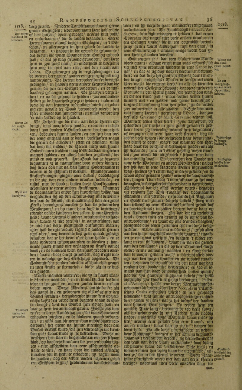 iyi8. tocg gcrultt. ^n beese Biaubfchappen toaren geene -- groote <©eïjugten; ieDci* boopiaam ï|eee ïjab’er btie Der -t«0f bier ïjuisen/ bueen geboegt/ neben$ ïjttn bolk/ fciiemi en onbcrbaancn/ Díe be ïanben besaaiben. 3Dee3e Aceren toaren altoop be3igin ©ojlogen/ in’t©if* fcljen/ en aïïertoegen ín ïjuti gebicb be ïanben te besaapen. 3p ïjabben ín bit getoeh be getooonte / bat beescn bie 3pnen ©panbinben ©ojïog geboob ïjab / of bat ïjp toas? getoonb getoo?ben / ben ï^eec ïjem ín 3pn ïju$ nam / en oubedjidb en befchonït fjem nog tot tpteï ban eere / met ben naam ban Cabra, Zp gebcocgen 3ig ín regt^pïeeginge / na be toetten ber nature / sonbeceenigepïegtigljeibnog aanroepinge, <$>e ï^eeren beroojbeeïben’erberegtf* gebingen / en habbe n geene anbere 3egtet£? ban bie geenen bie pen ten <0erigfe bojberben / en be mif= baaber^ gehangen namen. <©e IBartpen bergde* ften / en na bie gehoon te ïjebben / 300 boojonber* heïben 3e be toaacljeibgesegtteïjebben: nabemaaï bee3e bic ban ïeugenen befcljuïöigt toierb/ ín soba- nig een gebaïie ter <©oob beroo¿bedt toierb; ben ï$eet einbigbeban hun gebing/en sullig 3onberiet£ ’er ban berber op te ïjaaien. Hunne zc- <£bc ¿ècïjattinge bie men aan bee5e ïfeeren op* denaange- öragt/ toas? boo¿ ieber£ ïjoofb; enom’erin te bol* merkt- öoen / 500 öoubeii b’©nberbaanen h?n hunne hui* 3 en/ bebonben hunne ïanben/en om ijen ban toe* ber eenig ontljaal aan te boen/ berfcïjaften 3eaan bie geenen bie atbeiben/ eeten en bpnfccn; 3uïfts? bat boot bit mibbeï/ be %eten nieto ban ïjunrie <©nbecb'aanen troMten / nog b’©nbecbaanen geenen mangeï ïjabben/ en aïbuö toierben srgebienb/ be* rnittb en ooit gebreefi. 3|et <©oub bat 3e besaten/ bequamen 3e ín mangeïinge boot anbere bingen; bog lieten 00b níet na ban hunne ©nberbaanen te bebeïen ín be IBpnen tetoethen. Hunne getooone firafoeffeningen gíngen ober bieben/ boobfïager^ en bie 3ig ban eene anbere broutoe bebienbe / en 3uïb£ met be boob ; buíten bee3e i^oofb3aaben / gebntibten 3e geene anbere fïraffingen. 3Banneer Wyzevan be booptaamhen onber hm ïjutodpften toiïbe/300 huwciyken. pergabeibm 3ig op ben (Crouto-bag alle be ©riem ben ban be 5Öruib / en maabtenaï$ ban een groot jfeefï; beeboïgen^ boerben 3e ban be 3eïbetotben 25rttibegom / en ïjp nam ïjaar bu$ ín be3ittinge / erbenbe 00b be ïjinbeten ber 3eïben ïjunne ï|eerïpb= ïjeib; toant toegen£ b’anbere broutoen bie sppab* ben/ toaren 3e níet egteïpb/ ín aanmerbinge/bat 3e níet met bee3e pïegtigïjdb ontfangen toaren; egter ïjab be egte brouto tegen£ b’anberen geenen egto-pber / nog betoerbte beé geen quaab gebrág/ beïjaïben bat 3e het bebeï ober ïjaar Ijabbe / en 3e ïjaar toeberom gdjoojsaamben en bienben ; bom nenbe ïjaare manf níet bedaaten op heaffe ban be boob;en be binberentoien ban baar geboojen toier* ben / toaren boo? onegt geïjouben/ bog b’egtetoa* ren ín naboïginge be$ ^rffcïjapiS opgeboeb. 5©e ^obomitifclje 3onben toierb’er affcïjutoelpb geagt/ en men firafte 3e iïtengdpb / bie’er 3*3 ín te buí¬ ten gíngen. Pebete mannen toaren’er/bie 3P ín baate Caa^ ïe Meeiters noeutben/ en ín bïeine jutten ïeefben/ ieber ín \ytt 3pne en toaren 5onber beuren en ban boben open. <ZÊ>ee3c .fBcefier^ ontbieïben’er 3ig be^ nagto in/ en gebroegen 3Í0 aïj? of 3e met ben ^uibeï fpraben/ beranberenbebunnefiemopbeeï- edepe top3c; en berbolgen^ bragten 3e aan be^ee= ren berigt / toat ben «©uibti ïjen gesegt ïjab / en Toveraars ^ut se bent ten auttooo?b gaben. ^n£gcïpï$toa= onder hen ren’cr ín beesc Btanbfcijappen / bie boot (Coberaato gevonden, geïjouben toierben / en be ftinberen quaab toebrag= ten / en 3dfiS aan bie geenen ban mibbeïbaaren om berbom/ bet geene na hunne meening boo? ben SBmibeï berrigt toierb /bie brn3ebere©lpeuitlirui= ben gaf/ toaar mebe 3P 3r befïreeben. 5B>ee3e nu berfcitjeen ïj^n ban ín begefïaïtebaneen 3eerfcboon binb/op batbee3e broutoen bie 3tttecnboubigtoa= ren / níet affcb2ibten ban eene affcbutodpbe ge- fiaïte te sien / en baar boo? bit mibbeï afftegrig maaïten 30U ín ïjem te geïooben; sp 3agen nooit be ïjanben / öog ber 3dber boeten fcljeenen geïnft een ^iffioen te 3Pn / Jjebbenbe níet ban brie Waait* toen/ en ïjp bec3dbe ïjaar toanneer’er eenig quaab toeberbaareii sou. 3Be 3lanbboogb Pafcuai d’An- • dagoya, bebefíígb erbaaren te hebben / bat cenen iCoberaar be^ nagto met beeïe anbere broutoen ín een <0eïjugte 3pnbe/ bie ín een oogenbïiïi berboï= gen^ gesien toierb anber-ïjaïf mpl ban baar/ ín eene <©etmurfcïjap / aïtoaar eenige ïieben ban 3p^ nen i^eer gebonben toierben. ©oït 3tggen 3e / bat toen b’aïgemeene Zmb* wat ze van bïoeb quam / alDaar cenen man toa? getoeefi / bie deu zund- 3ig met 3pne brouto en fcmbercn ín eene Kanoó be= J^cd himc~ gaf/ en bat 3* 3ig bu^ boo^ teberbrinbenbetoaar= ’ ben; en bat beese ïjet gantfcïje IBenfcijbom ten om ber bragt; inégeïpit^: 5Dat’er ín benïfemeïeenen Enwat Jifecr toas?/ bie regenen beeb/ en aïle be femelen voorgedag- nebepá ïjet <0efïecnte Oetooog; bat beese mebe eene ^nvan^enc0 ©routoe ín ben ©emeï tjabbe/bic 3eerfcljoontoaé/ ^ en bie een Uiinb ïjnö / maar berber fïrehte ïjunne henniffe níet / en ïjabben 00b geene betoufïïjdb / toegen£ b’oojfptong ban jjm 3dbe / 3pnbe berber 3eer ontoeetenbe ín alle 5aaben. b €gte broutoen ban hunne ïfeeren / noemben 3r Efpobe , bat 300 bed ah> Gravinne of Mark-Gravinne 3eggen toí!. 3©anneer eenen ïfeer fterft / 3pne 23ptopben bie gdoofben ïjtt meefre ín spne gtmfï gefïaan te ben / beren 513 ïeebenbig neben^ htm begraaben / of ber3ogten bat men ïjaar Deeb herben ; bog aï* 300’er bede toaren/bietoeigerbenhaar bee5enqua- Bqgnavinge ben bienfï te boen; toa^’t bat toanneec ben ©eer bLSfk' haar baar toe befcijibt enberïtoojen habbe/omaíá hp fïerbenbe/ h^m in’t<iE5raf ge3dïig toe3enmoef- ten/ 300 toierb bit uitgeboerb / fcïjoon men baar toe ontolïïig toa^. ^p bet3ierben ben 3£oobemet Enpiegtig. 3pne befïe gapenen en anbere ©ér3iet3den; na bat heidbyhun- ïjet ïpb ban ín eene ïltattoene Relíen íngetoonbmnedoodcn‘ toa^/hidben 3p ’t eenen bag ín bee5e gehalte / en be Eoon aï^ erfgenaam 3pnbe/neben^be boomaamf* ten/hingen ’tban boo? ’tbuur/aïtoaar 3P httbooj broogben/en bergaberben het bet/bat ín baten broop. iBibïertopï bat bit aïïe£ berrigt toierb / begaben 3ig ronbom ïjet 3Lpft ttoaaïef ber boomaamhe iBannen/ aïle 3ittenbe / enhebbenbehet Eighaarrt en Stooft met 3toarte bdi3efê bebeftt / fioeg men ban telken^ op eene Crommd todber^ geïuib bof en broebíg toaá; ín 3uïfter boegen bat 3e baar op ben Jtpfttoon hoegen. H5a bat bit nu gednbigt toas? / begon men een ge3ang op be top3C ban be= anttooo?binge/ en toaar op aïïe b’anbérebolgben/ bjengenbe buá eenen geruimen tpbmetbee3ebe3ig* heib toe. Ctoee uuren na mibbernagt / geïpb allen ban ben ïjuise inégeïpbé toaabenbe toaaren / maab=« ten 3e een gtoot gefchjêp /en bragten ’t toeber eer^ lang ín een fhïftopgen / toaar na ban bie geenen ban ben roubïagt/ en bie op ben Crommel fioeg/ toeber eenen aanbang maabten / en fioeg herbet ban te boo?en gebaan toa^f/ mibïertopïalïeb’obe* rige ban ben hu<3tn b?onben en 3ig b?ooïpb maab^ ten / bdjaïben be ttoaalf bie 3ig ben nagt nog bag ronbom ben boobe níet betoeegben; en 500 al ie- manb ban hen boor benoobígtgeíb buíten quam / ïjab bie 3Pn gantfcïje lííghaam bebebt/ en hielb inbgdpbb 3011 ©oofb en gesigt herborgen. Paicu- ai d’Andagoya habbe eene bee3er 25cgjaabingebm getooobt/bietoegen^ ben ï^eer Pocorofain ’t3lanb* hïjap Cuaba geïjouben toierb; en hen getyaagt hebbenbe/ toat hunne anttooo¿bgeebíngen ínhíel^ Den/ 3dben 3e hem/ bat 3e het beb?pf ber baaben ban ïjimuen Hfeer 3ongen. eerben hem een gantfeh jaar lang/ bertoonenbe 300 bede fpP3e/ als? ïjp gebuurenbe ín spn 3teehen 3pnbe noobig habbe/ in^gdpb^ 3pue 3Bapenen toaar mebe ïju hre/ nebená eene gehalte ban eene Kanoó, om aan te merben/ toaar ban ïjp sig in’tbaaren be* bient ïjab. J5a alle beese pïegtigïjeben en geïjom bene 3tpbp?agt/ btoegen 30 het HPbhabepïaati?/ toaar 3P’tberb?anben beeöen/ sigberbedbenbebn^ ben reub ban beese bïam onthaanbe/ boo? btöng ter plaatse toaar ber berhotbene Ziüt \va$; en . , toanneec men ïjen btoeg toaar bie 3tg onthidb / sei* fewS d« ben 3e/ bie ín ben kernei tetoejen. ^Peese ^aar* z\L hy hen' IpiiSe pïegtigheib toierb níet ban aan beese ïfeeren berrigt/ nabemaaï men bede onfcohen baár toe • noo*