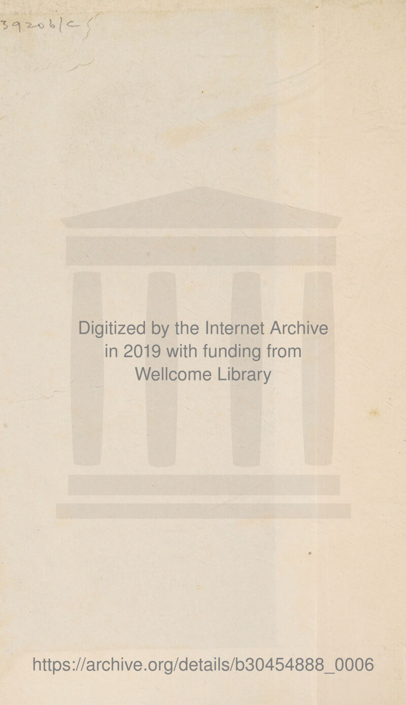 Digitized by the Internet Archive in 2019 with funding from Wellcome Library n https://archive.org/details/b30454888_0006
