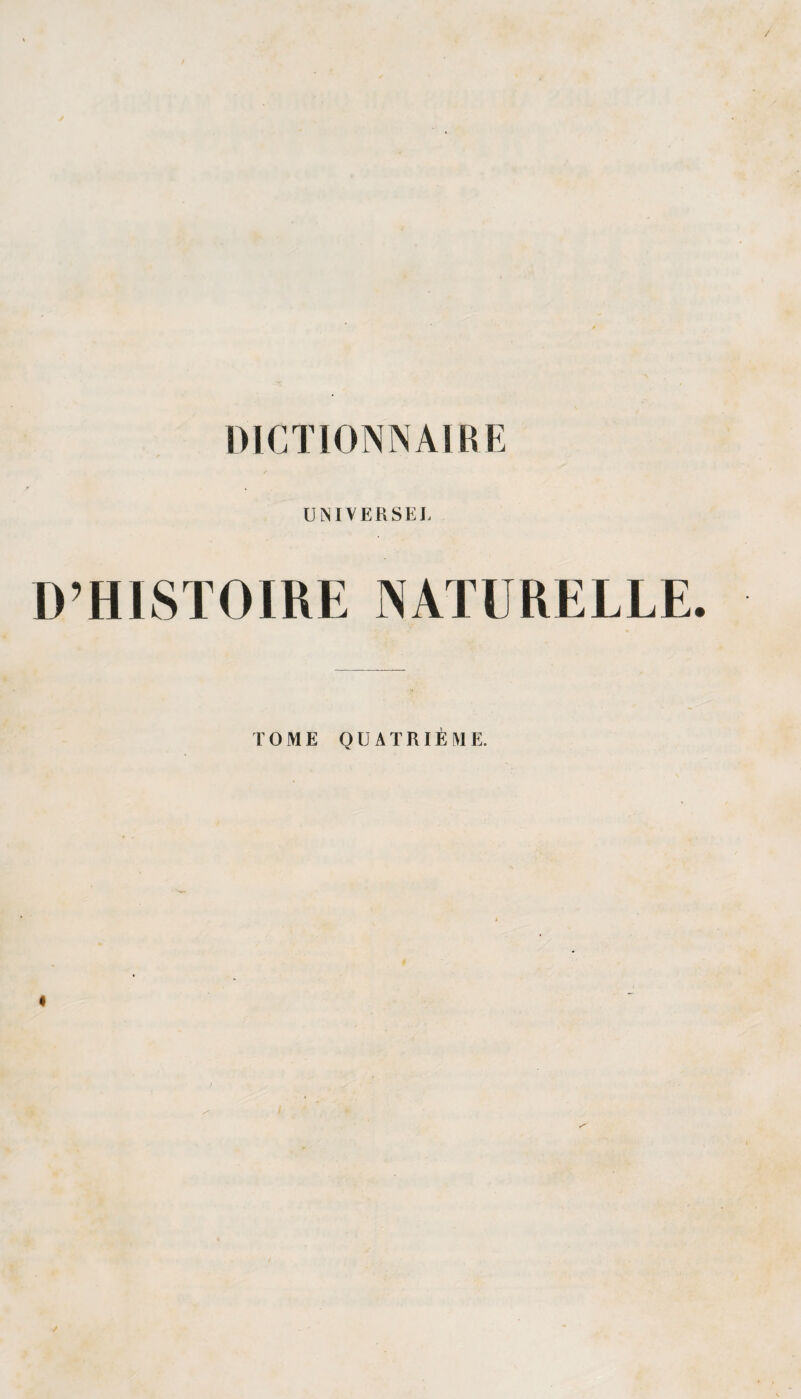 DICTIONNAIRE / UNIVERSEL D’HISTOIRE NATURELLE. TOME QUATRIÈME. «