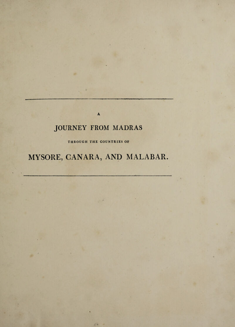 JOURNEY FROM MADRAS THROUGH THE COUNTRIES OF MYSORE, CANARA, AND MALABAR.