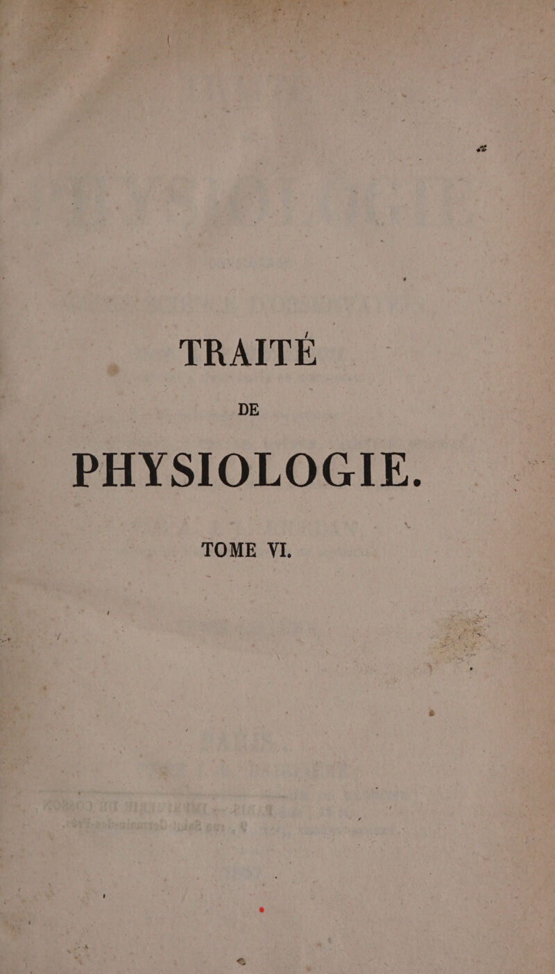 TRAITÉE PHYSIOLOGIE. TOME VI.