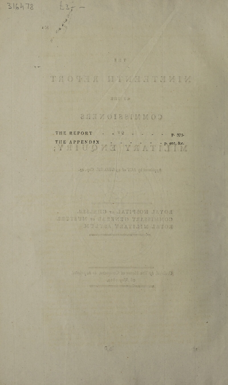 If* 418 < — n r •. j THE REPORT THE APPENDIX • 'i . - ■ r \ p. 373. - - - - p. 402. &c. - > rV ' T Jk- -••• -* *- i. i ■ > •. > * n * rT X 'X G\ 1 • F ' » ' . .j. ) L :• / v» 1 • 7 JL