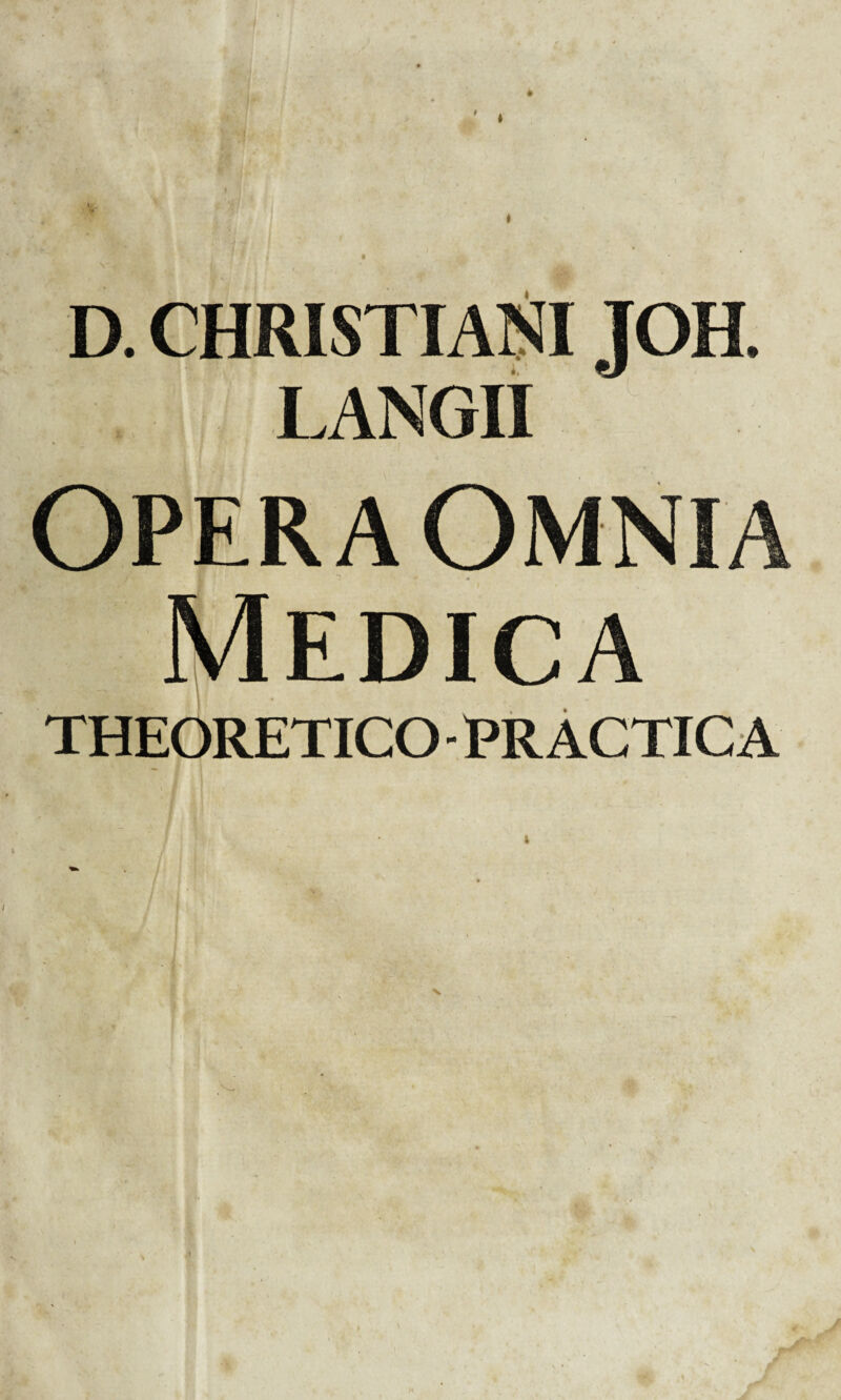 -v. D. CHRISTIANI JOH. LANGII OPERA OMNIA Medica THEORETICO - PR A CTIC A V \