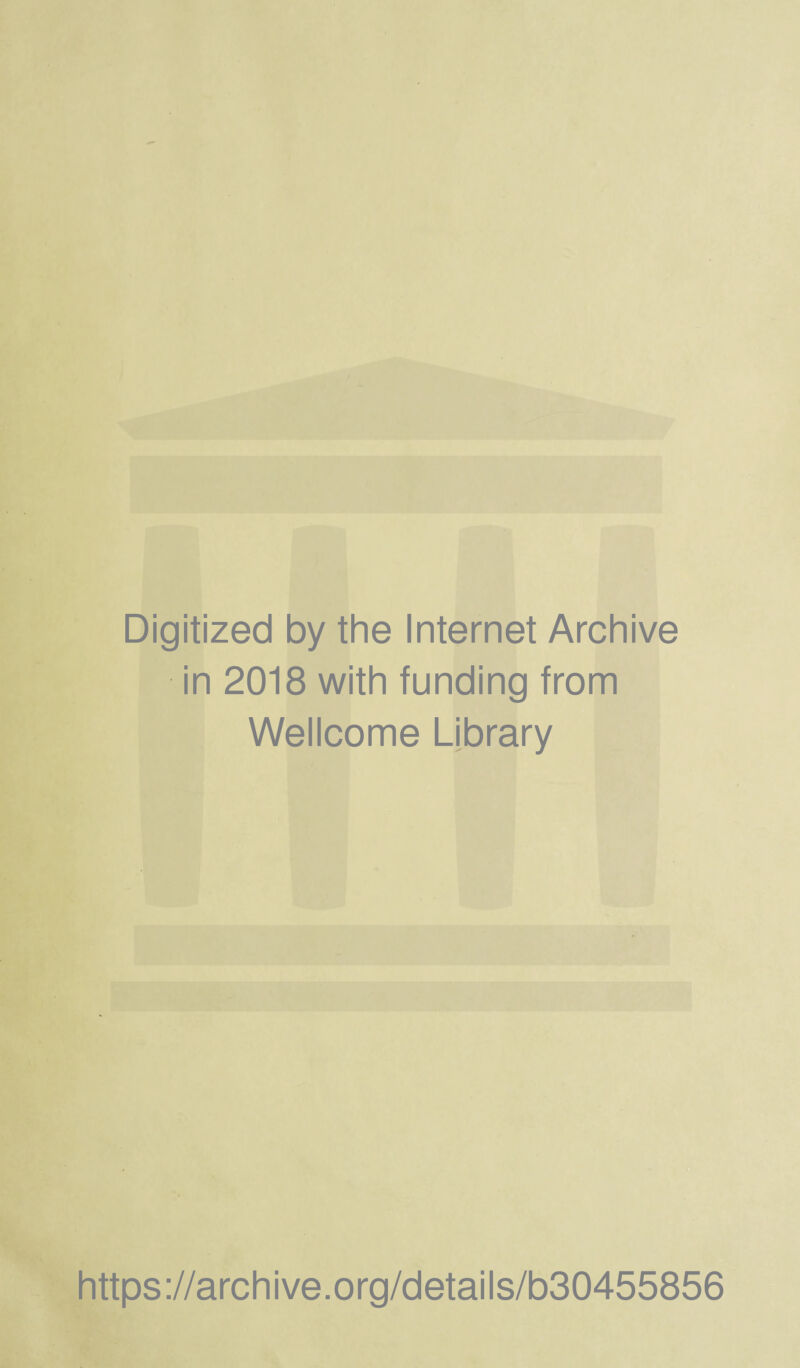 Digitized by the Internet Archive in 2018 with funding from Wellcome Library https://archive.org/details/b30455856