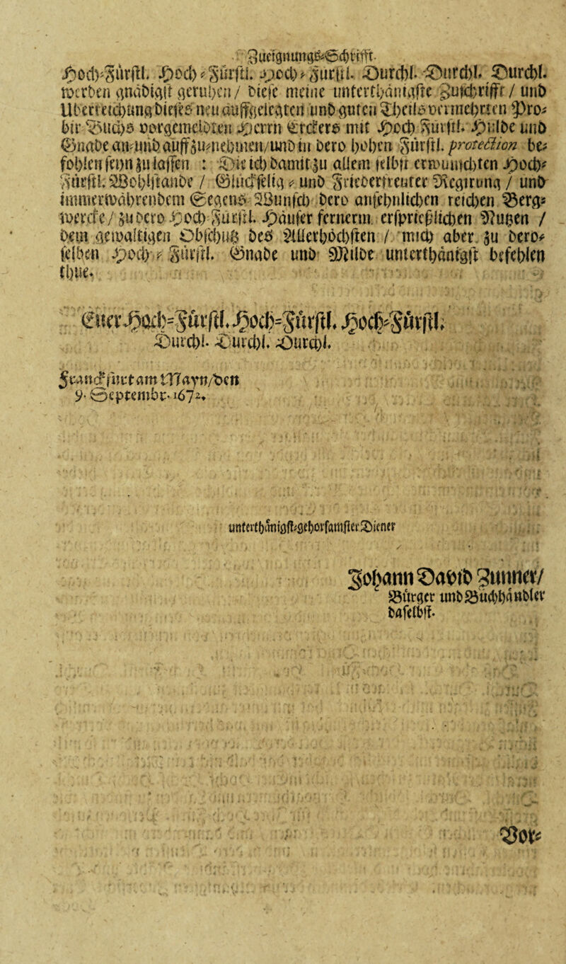 3ucigtutttg&@ cf) trifft- •JjodfSurftl. ff)od)*gürfti. .nctl)<- -öurd)l. ©nrd)I. ©urd)l. rocrben andt>i<i(i geruhen/ tiefe meine untertbäninfte guicbriffr / unt> Ubeneiämnabiefes ijeuänffjtidrfttcrt unD gnten Sbeilßütimehrten pro* bir '25uä)ö »orgcmclbten rffjcvrn erdete mit Jpccb auv|i!* Jpitlbc unb ©nabeamimbauftsumebmen/imDtii oero hoben Sürftl. proteäion be* fohlen fennjulaffen : Mietet)bamitju allem lelbit ctn'untdffcn jooeb* SticftkSßolffi'ianbe / ©lüdfelig * unb Svicoerfveüter 3\cömmq / unb immertoäbrcnbcm ©eacne 233unfcb bero anfebnlicben rctd)Cti ©erfls me r tf ey s u b c r o £ oeb=ft u t|i l. -Oaufer fernerut erfprieplieben 5?u$en / hem aemaltisjfn Obfcbu# beö iHUerbwbften / rmd) aber ju bero* feiben jpod) t Süvfrl. ©nabe imb SJJilbe untertbämgft befehlen tl)üe. €ua'^öi:fc=piftI.^ocl)=prftl. JjocfcSüvffl; -©urebi. ®uvd)l. -öurcbl. $v*tuf fiiutam iTfaytt/bcit 9- ©cptemhtM67^ i / * • 1 . - • \ . » * * •> , * t. % ft Sobann ©ahtfc gunnev/ Bürger imb2$ud)l)rtttMev