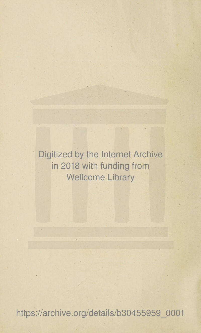 Digitized by the Internet Archive in 2018 with funding from Wellcome Library / https://archive.org/details/b30455959_0001