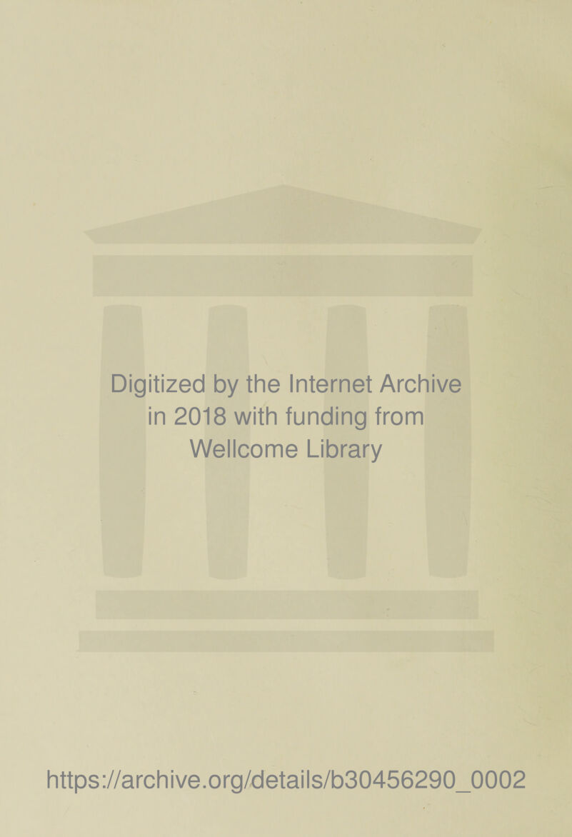 Digitized by the Internet Archive in 2018 with funding from Wellcome Library https://archive.org/details/b30456290_0002