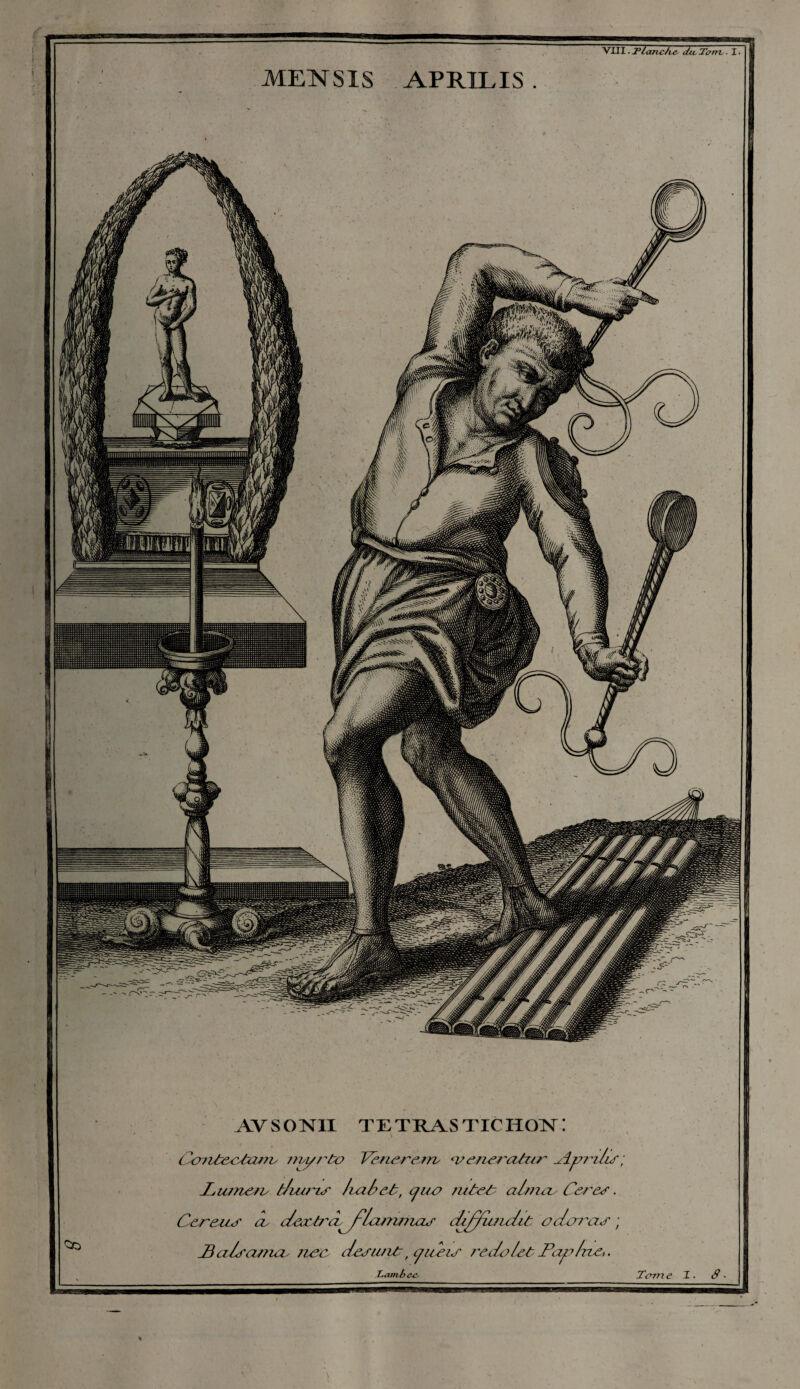 ME1STSIS APR1LIS . AV S ON1I tetrastichon: Co7i£&oànj?v /ibi/t'ùo Veneretrv estercUzir \Aj77~1lis] Lianeiv t/uiris liai?et, quo ndcù aùjia, C&'&f ■ C&r&ur cl dræùd^lofrmiaj' diffuJtdit adoras ; JBalsarna jiec desutit, yitèis 7'èdofet Pap/ne,. T.ambcc- Tome T.