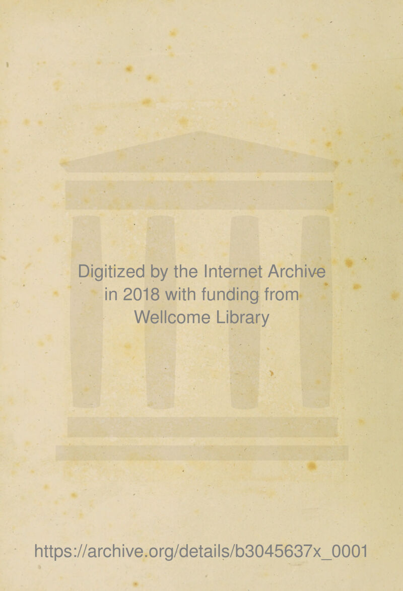 Digitized by the Internet Archive 1 in 2018 with funding from ■PTI v Wellcome Library .' / / m https://archive.org/details/b3045637x_0001