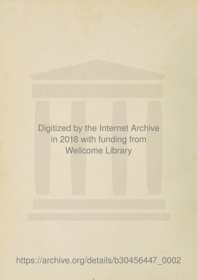 Digitized by the Internet Archive in 2018 with funding from Wellcome Library https://archive.org/details/b30456447_0002