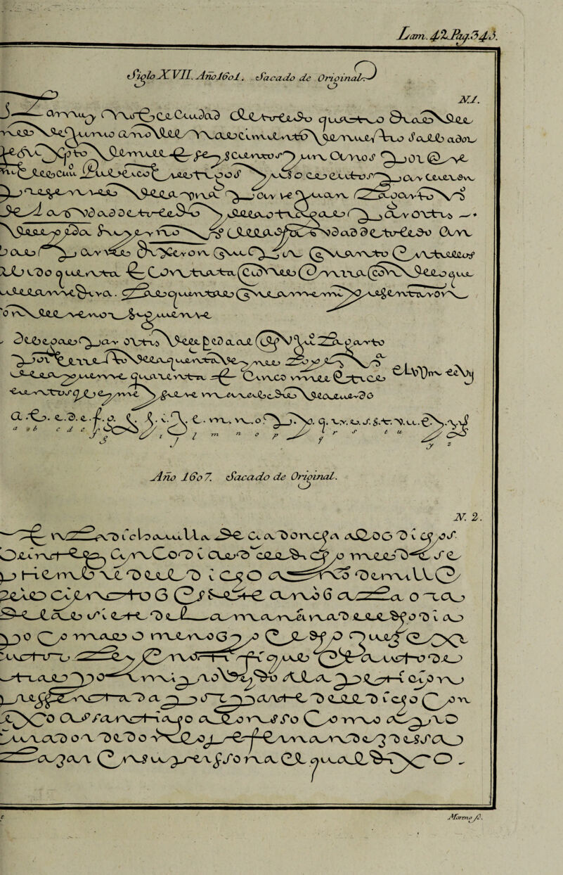 Lam. 4'<2'Jty34¿- Siglo dCVII. Ánoldol. lacado de Ovioirud--^ MJ. ^ „ __ umttó OyOv&GJLO^OJUC^vwoLvU^ ScdUb ado\. iH^L^Ío Cjod^drvJ'r^s Ccajlvsw ^v^-£T^\9-Cj^ ^v\£X ^jcw v-e^o.o-w ^^oc^ví^S/-^ cXJO N tUv 0\~truí> ^ 3 cvd 9 Q^AxtCj^3v> Guyv 3€_-4 - rt - rvoX 7¿§ CM-fiJX \j (Xa* LO ^Oq uJL^VTtcc c^coLvv^crtx -^3 u^Ajiju (^/vVLXX(coVvN^O-o ^A-C^-CVCX. C/^'^JL^QiAAAAVlViL- UJL. 0 w„ >o\ ■V^X^jilL ^C.3 OLOJl (c9fVVÍ2S-P ’.CV^r-tO -J^vaWXjc >AJtrrv ~^- CawW wvyjti (^£vC£j -v\)r»v CL a * b c J C\ C • VAV, VA_. O C). VA. O. wT. á.-^- ~S>. ve.-CXj.V.vi J> ^ ^ l ™ n ° P ^ y r *'* * “ ^ <7 diño Ido 7. (Sacado de Orto mal. 73l N. 2.  l clo <wac\L<v <3^ Cv ¿O&OTVCpA ¿\QeOO 't) C Ol/OS. O^rvrf—CyT^Oo^D v CKso^ cQJlJ^CS/J XYXíUlT^'^k^S<L/ )_j> \-\<Lw^Jb XX'D QjüL^ v O? O rDov'vwL^(3/ oCo^ii^toG (2/S*-Oí-C cx/rs^oG c^rz^cx oacu ®-OJL<XJ2j> t/X <LH-X *7) <lJL _ ¿v^rvJú. r\^q/S je.JXC^fo T) 1 ¿vj> )J>° Cy° r>^ru¡^ L> irtu^GAA» 9-f/O O cajz^ <2_^><¡X cX^CAí7f—O ^AS* cynj <x/\sti--o ^ qjül^d vejo (^y° ^ jl^XT0 CV>* /*cX4Ac^l—i ¿x_r> o cCíorv^j'o <x^_,xO (^yy^S x^yr^x£fo rxcx CJL o i Ofo>mo/<\
