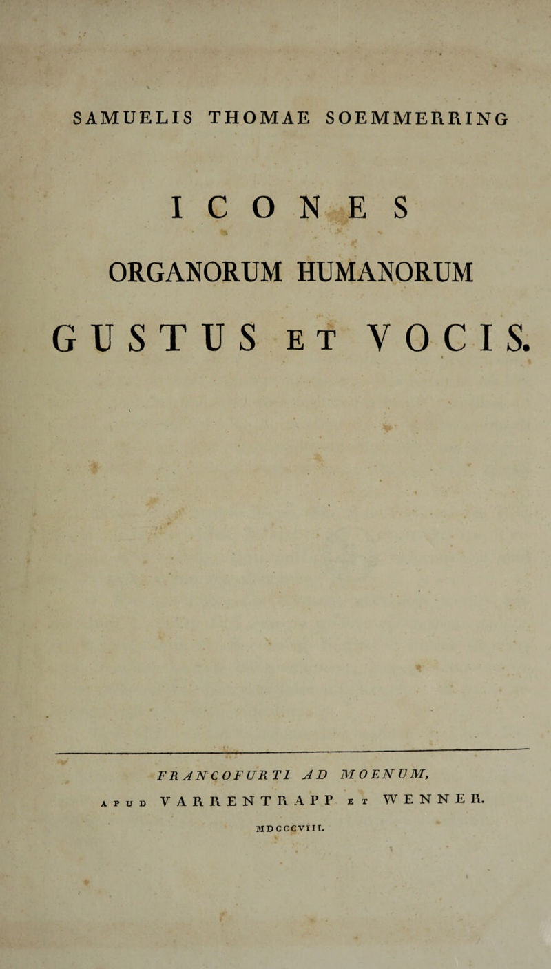 SAMÜELIS THOMAE SOEMMERRING ICONES ORGANORUM HUMANORUM GUSTUS et VOCIS. i FRANC OFURT1 AB MOENUM, apud VARRENTRAPP et WENNER. MDCCCVIII.