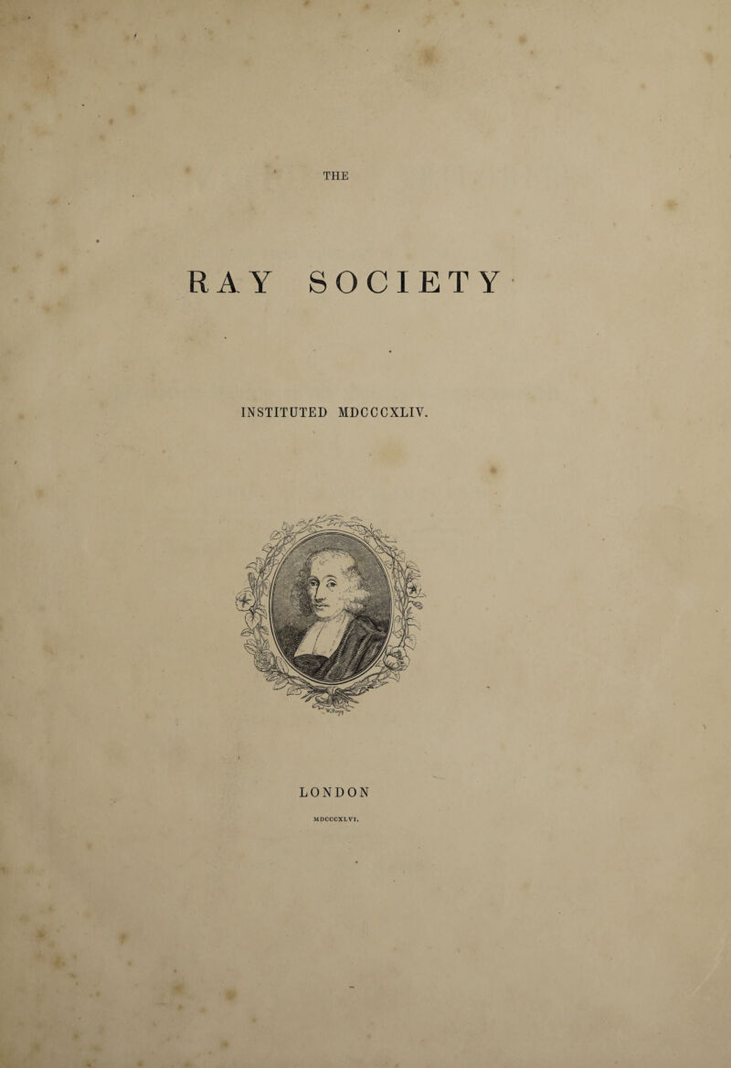 RAY SOCIETY INSTITUTED MDCCCXLIY. LONDON MDCCCXLVI. * 4*