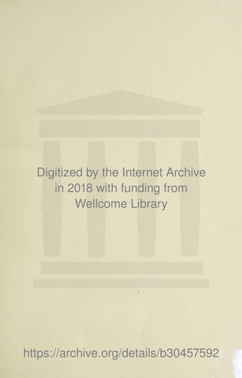 Digitized by the Internet Archive in 2018 with funding from Wellcome Library \ https://archive.org/details/b30457592