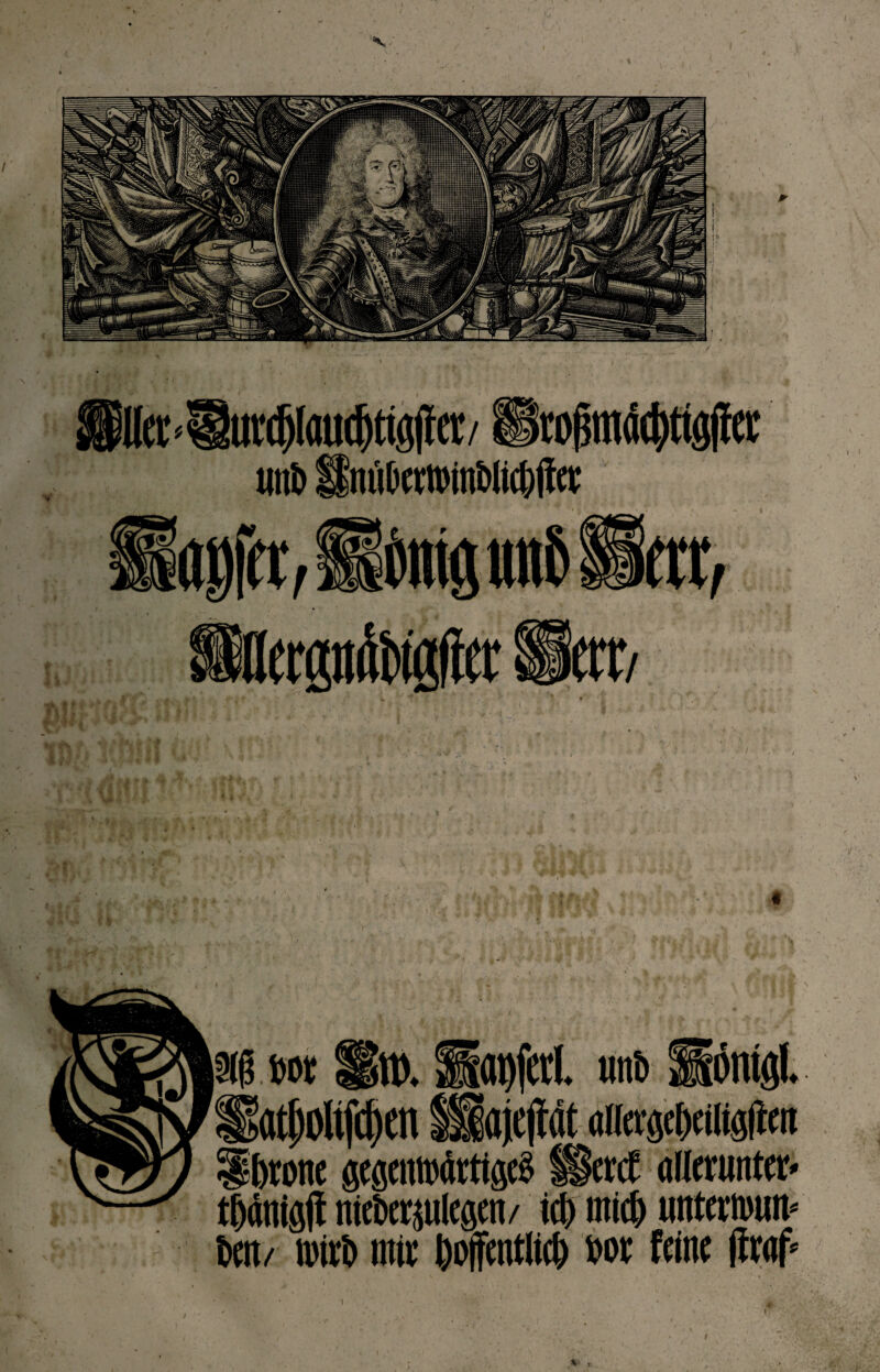 Her* urdjlfludjtisjfet/ Srojimdcfytjgjto uni) S'm'ilu'vti'mblid)|la: I bot ütfc Sat)fcil unb »öntflL at|olifd)tn Äjejiflt mtegc&cttigiim btone gegmnwrttgrö §§mt alleruiiter- tftönfsji nieberplcsen/ icl) tnicC> «ntctmun- bei!/ wirb mir ßoffcittW bot feint |irafs #