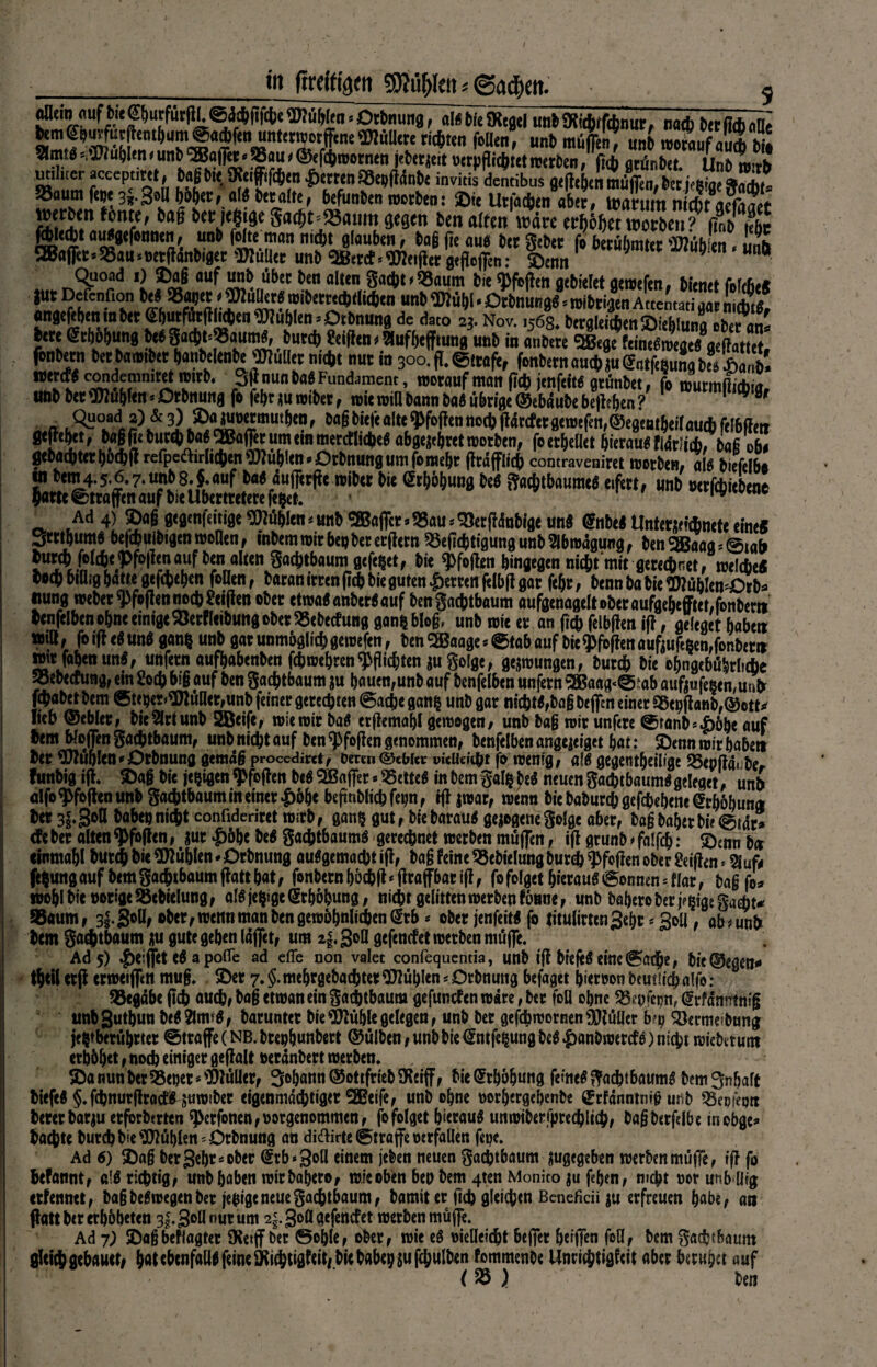 in (tragen SRitylm * @ad)ett. ... * * ' vycjvvroorncn feocr^it »erpfiicbtet werben, ft<h grünbet. Uni) wirb miluer acccptiret , baß 6« SKeiffifcjltlt •jjstKll £8epfldnt)t invitis dentibus g«(ltf)tn müfftn« bet jflj'at Stadlf- S5flumfe»t3j.3(>afti)^t, «!« betalte, befunteo »arten: Sie Uriacijen «bet, ttxmim nitfrtaefimea K» »««* X»« **mt mt^aum men ben au«gefonnen, uob (ehe man mdjt glauben, ba§ (Je au« bet gebet fo betübmtet ®Mb cn, u„h 2Bajjet--58au>»etfldnbiget 'KuUet unb tter«. Weiftet Waffen: Senn J 9 Un“ Quoad i) Sag auf tmb übet ben alten 3adf>t<!8aum bie «Pfaffen gebietet aereefen, bienet foMu« >ut Defenfion M!8«set eJplüDet« »ibetKd)<(i4cn unb Wulff. Ortnlm/ ntlbtigen Attemari „a ni*«? angefefjenmbet Sbutfutfilidjen Wufffen=Ortnun« de dato 23. Nov. 1568. betgleitbenSiebluna aber an' bete gtbobung be« Sacf>t=«autnS, butd) «elften * Stafbeffiung unb in anbete 3Bege feine«r»ege«Vftatnt, fenbetn betba»,bet banbelenbe JDMOcr a* nut in 300. fl. ©traft, fonbetnauibjugatfeBuüab® ©„b, aertf« condemmtet nntb. 3 ff nun ba« Fundament, worauf man fidj jenfeit« atdnbet, fo nuirmiiittiia unb betWufffensOrtnung fo febtm reibet, reit rein bann ba«Äbtige®ebdubebefieben? 1 ® *r Quoad a)&3) Sajuottmuiben, ba§biefealte«Pfoffennad>fldttfetgereefen^egentbeilautbfelbdet» Stöbet, ba§ ffe butti)ba6®a|Ter um ein metctlidje« abgejeßret »orten, fo erteilet bietau«fldt!i(6,baß ab« ftebadjtetr tjodjlt refpedlirltrten Wufffen. Otbnimg um fome&t fltdfflitf) contraveniret reetben, als bieielbi SÄfÄÄ * eti,i*un8 w s“t!'tbau^ Ad 4) ©ög gegenfeitige Wählen - unb Gaffer * 9Sau * StofMnbfge ung (Snbeg Unter«!<fcnctc eine« Scw&umd befchttlbigen wollen, mbemwirbepbererftern SSeficbiigung unb Abwägung, benSffiaag*@M& Wc^fojlmöuf ben alien Sachtbaum gefeilt, bie 3>fojten hingegen nicht mit gerechnet, welche« hochbifligharngefchehcn feilen, baranirrenpibieguten|)emn(tlb|tgar fehr, bennbabie$tübIen«Drba «ung weber ^fojten noch Veijten ober etwaganbergauf ben Sachtbaum aufgenageltoberaufgebcfftet/fonberri henfelben ohne einige Söerfleibung ober «ebecfunggan&blog, unb wie er an (ich felbjten ift, geleget haben wia, foiftegung gan$ unb gar unmöglich gewefen, ben<2Baage*©tabauf bie9>foftettaufeufeßen,fonber» tmrfaberiung, unfern «ufhabenben feb wehren Pflichten *u Solge, gezwungen, burch bie obngebübrlsche pbeefung, ein 2och biß auf ben Sachtbaum ju bauen,unb auf benfelben unfern 5®aag<^ab aufoufeßen,unh fchabetbem ®tepcr<9Mlcr,unb feiner gerechten (Sache gang unb gar nichtg,bagbefi>neinerS5epiflanb,©ctt^ lieb ©ebler, bie 2irt unb SBeife, wie wir ba« erftemabl gewogen, unb bag wir unfere ©ranb^bbe auf hem Woffen Sachtbaum, unb nicht auf ben ^Pfoften genommen, benfelben angejeiget bat: ©enn wir babett her $tubl<tt* Dehnung gemag procediwt, Deren ©cWer pieüeiiht fo wenig, a!ä gegentbeilige 25epff«i;ber funbig ift. ©ag bie je^igen q>foflett beg 3Baflfer«^Setteg in bem Sal$ beg neuen Sachtbaumg geleget unb ulfo^foflenunb Sathlbaum meiner £&be befinblichfebn, ijl jwar, wenn bicbaburchgefchebcne^cbobunct her 3l*Sofl haben nicht confideriret wirb, gan§ gut, btebaraug gezogene S% aber, bagbaberbie@tar* efe ber alten $foffen r l>bbe beg Sachtbaumg gerechnet werben müffen, ift grunb * falfch: ©enn her oinmahl hur$ bie Stühlen - Drbnung auggemacht ift, bajj feine 55ebielung bur^ ^foften ober Giften * 5iuft fe^ung auf bem Sachtbaum ftatt bat, fonbernböchft^ftrafbarift, fo folget b»«aug Tonnen=flar, bagfot» wohl bie »orige Söebielung, aIgje$igeSrböbuna, nicht gelitten werben fönne, unb babero bergige Sacht* 95aum, 3|. Soll, ober, wenn man ben gewbbnliiendrb^ ober jenfeitg fo titulirtenSebr ^ Soll, ab * unb hem Sa$tbaum &u gute geben (affet, um &f. goü gefenefet werben muffe. Ad 5) |)eiffet eg a pofle ad efle non valet confequentia, unb ift biefeg eine (Badje, bie©egen^ theil erft erweiffm mug. ©er 7. $.mebrgebachter37tül)len sOrbnuttg befaget bietöoti beutlic^affor 93egabe ftch auch, ba§ etwan ein Sachtbaum gefunden wäre, ber fofl obne SÖepfepn, drfdn?rtni§ unb3utbun bfg^lmjg, baruntet bie lieble gelegen, unb ber gefchwornen Füller b?p ^öermeibung je^tbertibrter @traffe(NB.brepbunbert ©ülben,unbbie<5ntfe|ungbeg|)anbwercf8)ntcht wicbitunt erhöbet, noch einiger geftalt oeranbert werben. ©a nun ber 58eper* Füller, 3®bann©ottfrteb9?ei{f, bie^rbbbung femegSachtbaumg bem Inhalt hiefeg §.fchnurflradt^jtiw!ber eigenmächtiger SBeife, unb ohne »orbergebenbe Srfanntnig unb QSepfeprt hererbar^u erforbmen ^>erfonen,oorgenommen, fo folget bieraug unwiberfprechlich, bagberfelbe inobge^ hachte burch bie Nubien * Drbnung an diftirtc Straffe oerfallen fepe. Ad 6) ©a§ ber gebt «ober ^rb^goll einem jeben neuen Sachtbaum ^gegeben werben muffe, ift fo hefannt, a!g richtig, unb haben wir babero, wieoben beo bem 4ten Monito ju feben, nicht »er unb-dig etfennet, bag begwegen ber jepige neue Sachtbaum, bamit er fid) gleichen Bcneficii $u erfreuen habe, an ftatt ber erbbbeten 3|. goll nur um 2|. Sofl gefenefet werben muffe. Ad 7) ©agbesagter 9te«ff ber 0oble, ober, wie eg »ieüeicht bejfer beiffen feil, bem Sacbfbaum gleich gebaute, baUbenfallgfeineiKichtigfeit/bitbabehSufchulben fommenbe Unrichtigfeit aber beruhet auf (35 ) ben