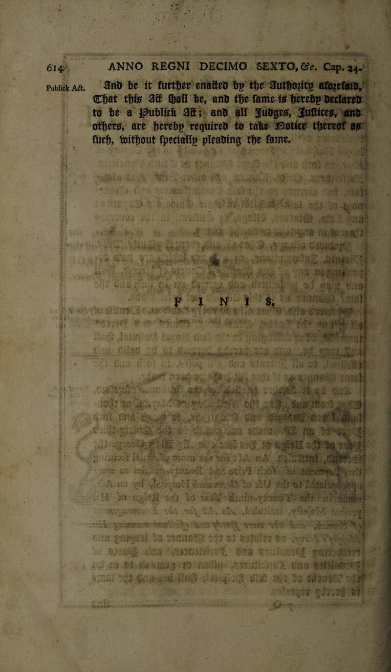 Public^ m. 1 if : r) S ■ Vf- f; r:^ •;*•> *?$ Jw av '4« * • T* ' T,‘ fl •cujr *|| If i; ffli ' .3'!? $ ft ' iff & ■> , ; . £  ;« i -y i x -M •g$ ’> W-* •C * r i -*( »-* r i. * > 14 2t ? ji ! I * M ■ ANNO REGNI DECIMO SEXTO, &c. Cap. afr an& lie it ftittfiet enafteD lip tlje 3utSo?itp afo^efaifl, Cfiat tilts aa Qjall lie, anO tlie Tame is Ijeteltg Declares to lie a jpufiltcfe aa; anS all JuSges, Juftices, anS others, ate lierefip requires to tafee JSottce thereof as fuel), toitliout fpeciallg pleasing tbe fame, ;* i 'ik ' 'f 1 <hfr * P I N I • ■ ■ -■ Hi 5S« / i ^ _*i, v> : . t L -4 • '• - -,f- -» -^V '»l ■s '•■ ’ .* • ■' i4iv.il .AfjM* l » v V- - 1 ’ 'Mf i' £ v( '• fV •• ■ • . •*>: fcf.a ’ . i ’ 'i St I*' $4T. •% * J. J V n m *■' ' ■ *• V* • -■ ■ f ‘ V . r ;• •* . . \ '■ •• .*.:•** i 5 2-4 J * 1$ V.'*\/ ViV.lt.*' irflfefc rt .■ , ..r: :: v-- -f G$a. .. *y.v* i •« f!■*’1 r f »** * »• «.V «*!.♦* ^*\. V\‘* . • .1 ^ 4 ■ Vi if > v' ;-rT Vi* ‘‘ — ^ r ' > V :. > V • vj> ', v **#i*3Hr*A ^ - i 'V ' Vfv'- r*- ^ . * V -- > % ■> A. it fW I •* <>> • ■ f i$4'- rf f> «•% • . « . t*-s r^.T ^ t ’ >< W/s» V O’ i-A._*c ■ ■• -ie.^4'^ *' - «• ‘ ’’*?»• - # Sr^ •♦• r* Y •t , i ■:; V' i . I/.' H r\ n- **■» • < iS-fc V^c . y.. ^ > *«* <-r i.4 vf, • r.! 2 I i • • 1 •», t v ..v Vi _*>.»f5riaa njiU f-i- i»r!y k f f , * • #S • ' ' ri r- f '»«/ '.I t i i ; iij A Ik 1 «VK'* # «^r tf* ^ * 41X i< • » •k >1 , v, Vi ■ * i • • ( *• t V I I 1 ‘ W Jk ♦V x I*. <- rtut.lvi f. >f : •:• . . ^ -t s' ., :! ■ * * if f y %*Xk xi r JJk 4 % XL- •? \r > i * 4 '• Vufi •‘i’ - A