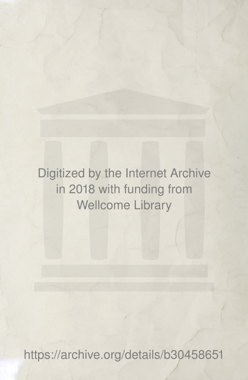 Digitized by thè Internet Archive in 2018 with funding from Wellcome Library / https://archive.org/details/b30458651