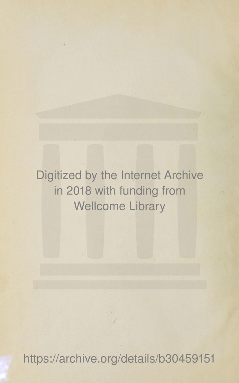 Digitized by the Internet Archive in 2018 with funding from Wellcome Library \ https://archive.org/details/b30459151