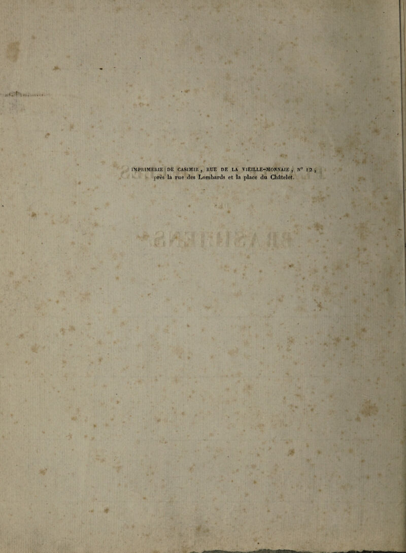 \ • 0 4j • IMPRIMERIE DE CASIMIR, RUE DE LA VIEILLE-MONNAIE, N° 12, près la rue des Lombards et la place du Châtelet. I V P * év