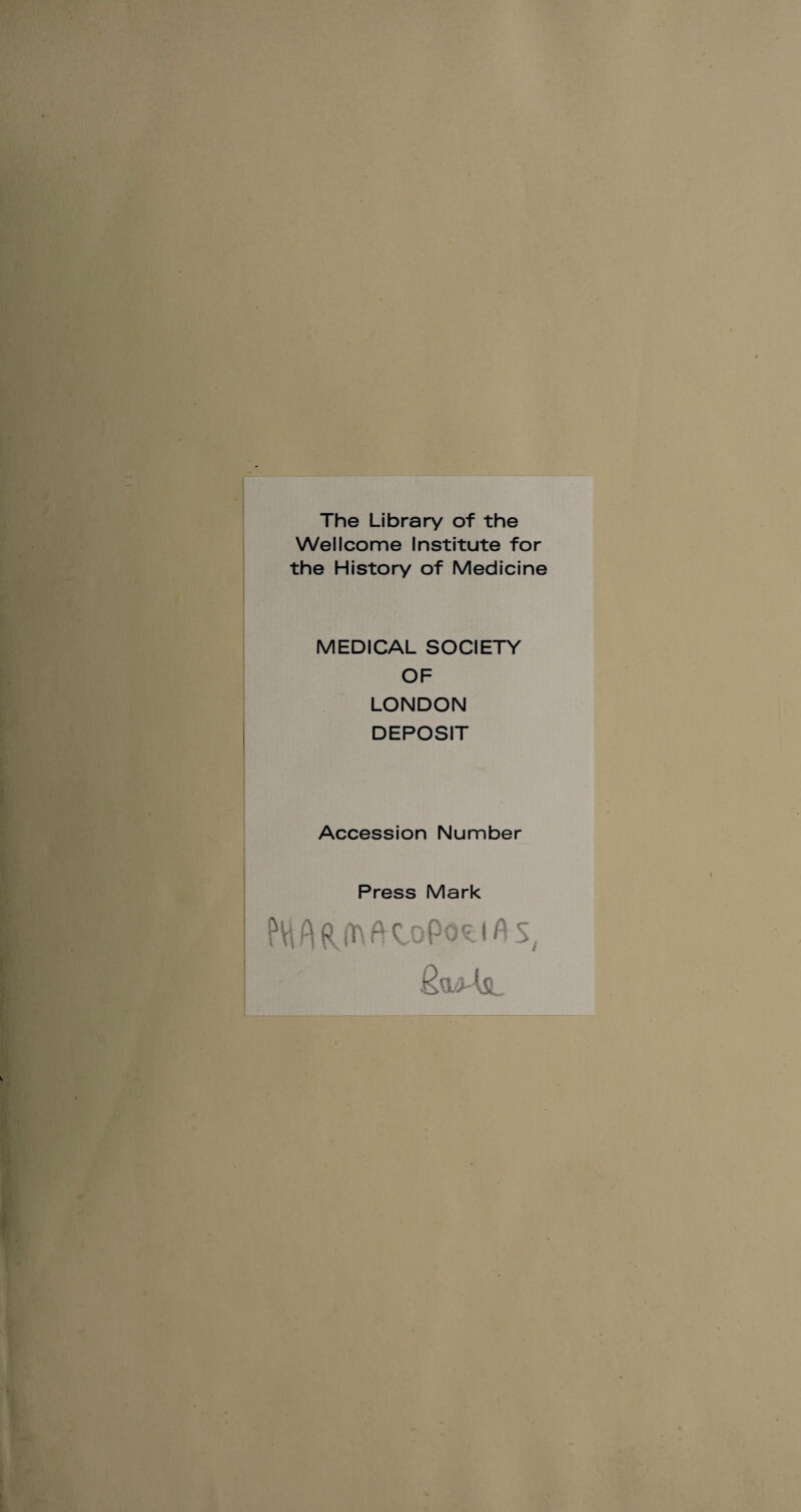 The Library of the Wellcome Institute for the History of Medicine MEDICAL SOCIETY OF LONDON DEPOSIT Accession Number Press Mark