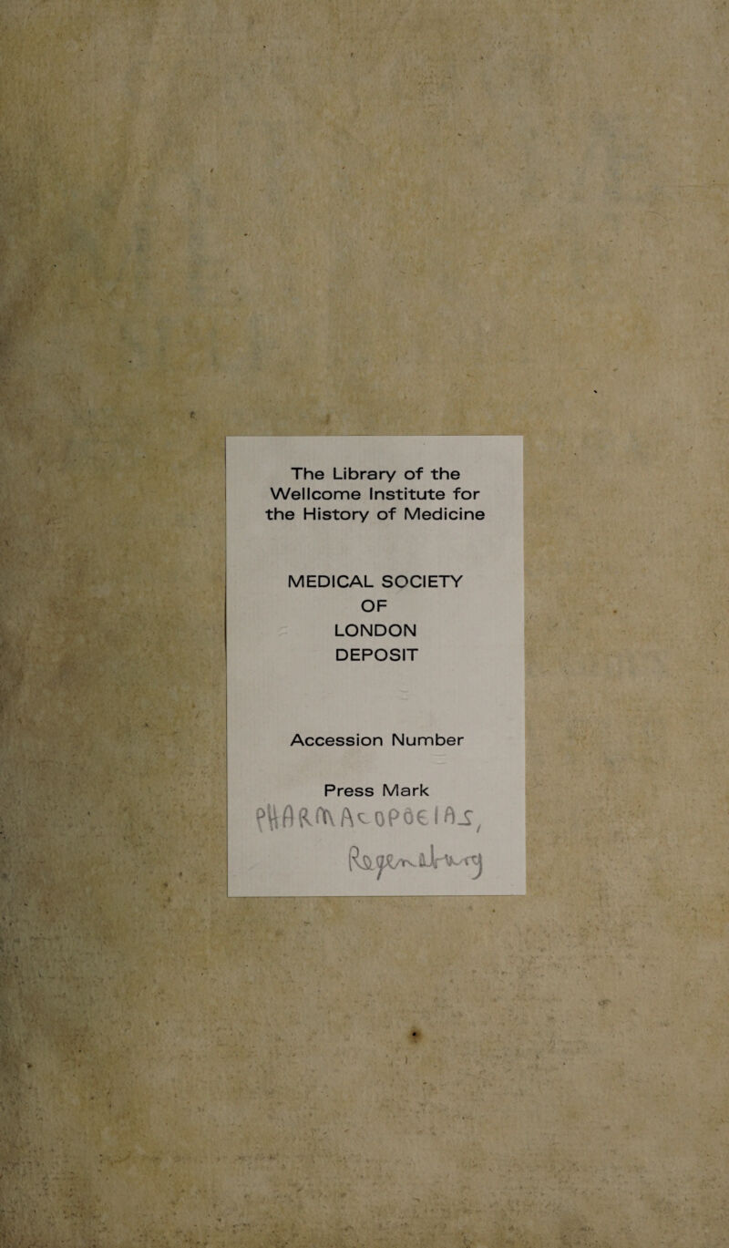 The Library of the Wellcome Institute for the History of Medicine MEDICAL SOCIETY OF LONDON DEPOSIT Accession Number Press Mark