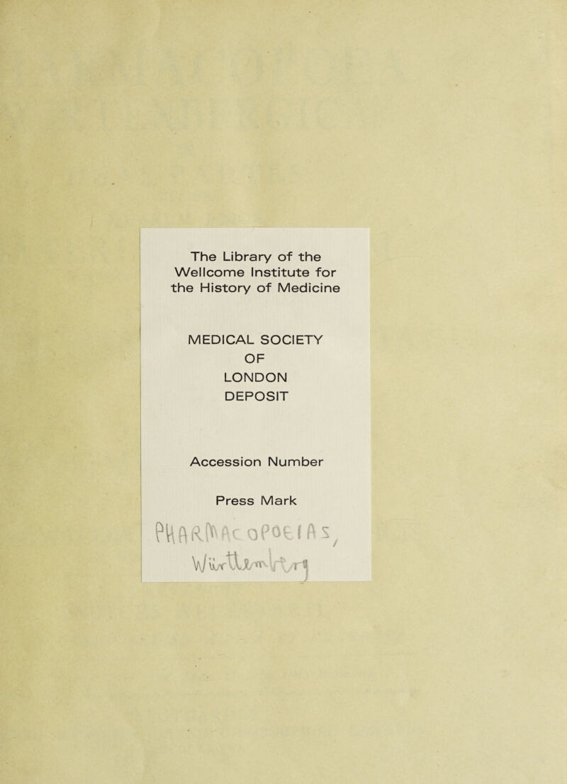 ■ The Library of the Wellcome Institute for the History of Medicine MEDICAL SOCIETY OF LONDON DEPOSIT Accession Number Press Mark W 'vùrtljL'W ift/rt