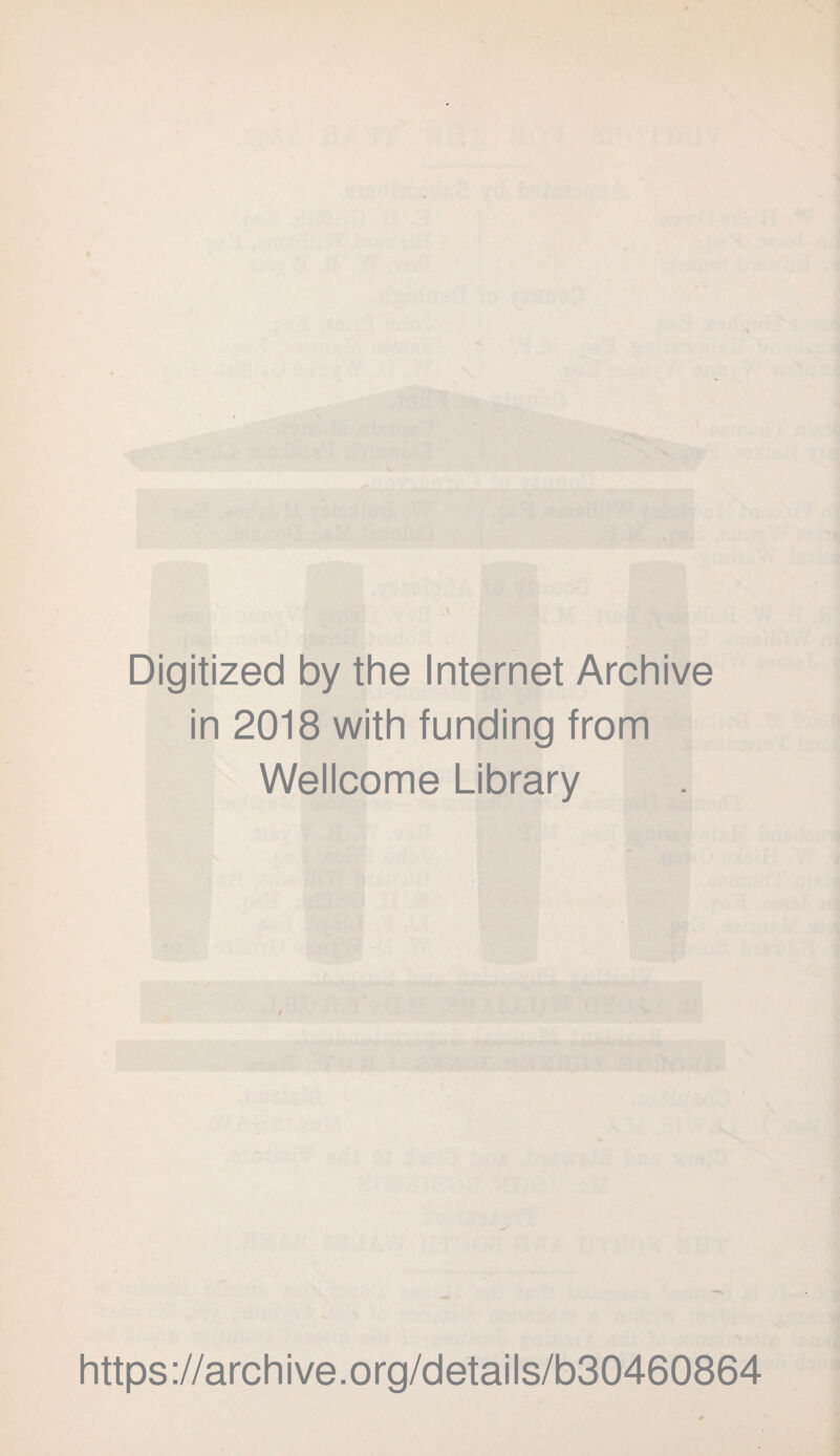 Digitized by the Internet Archive in 2018 with funding from Wellcome Library / https ://arch i ve. org/detai Is/b30460864