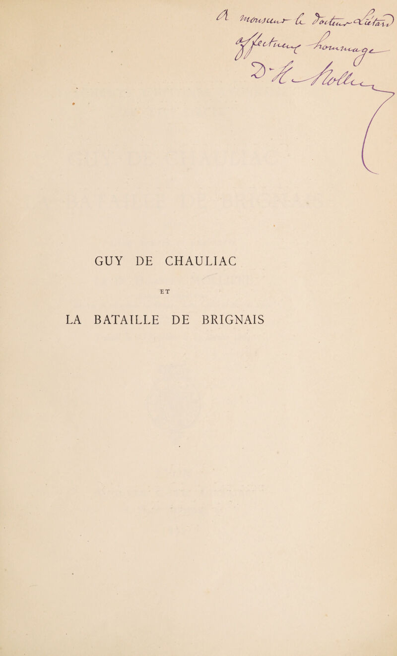 A 'uUh^ju«.-r~ GUY DE CHAULIAC ET LA BATAILLE DE BRIGNAIS