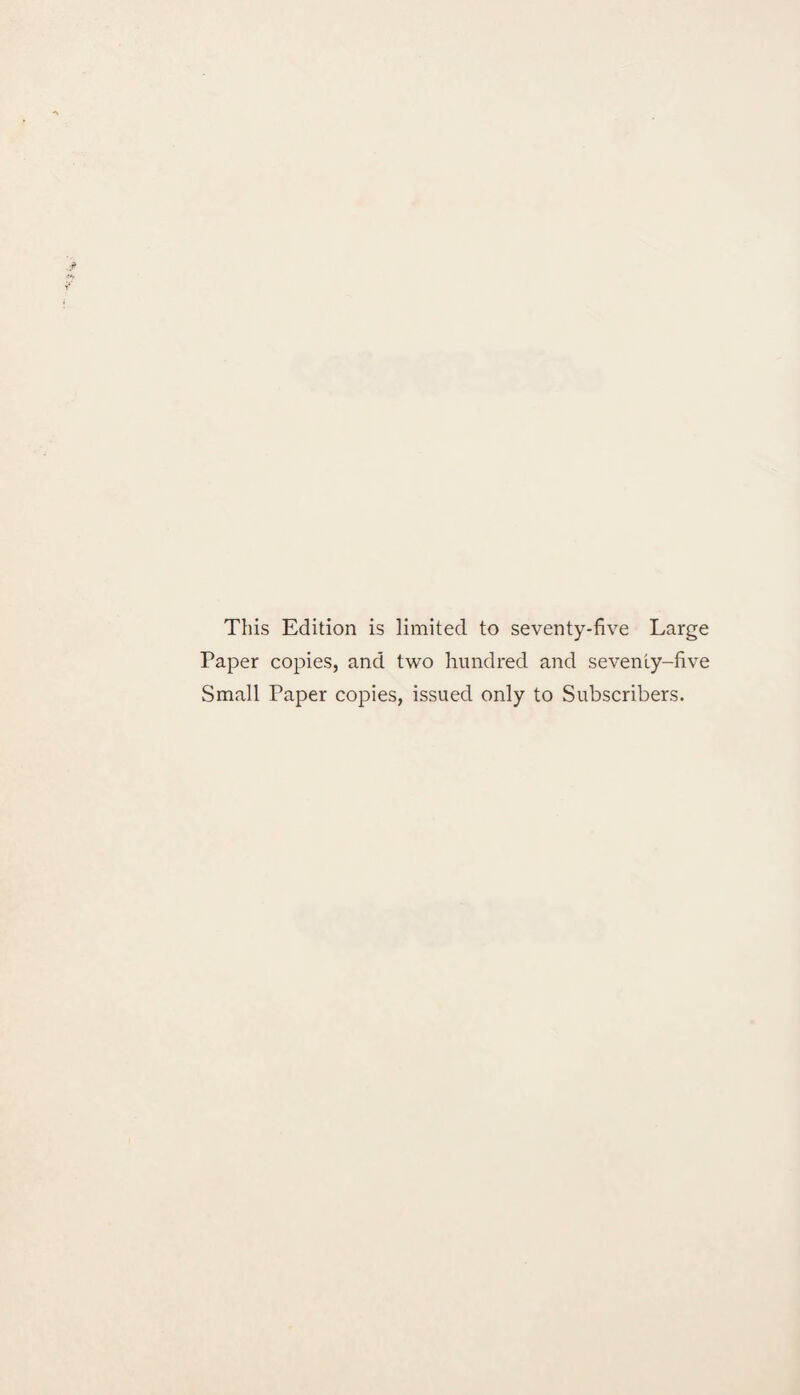 This Edition is limited to seventy-five Large Paper copies, and two hundred and seventy-five Small Paper copies, issued only to Subscribers.