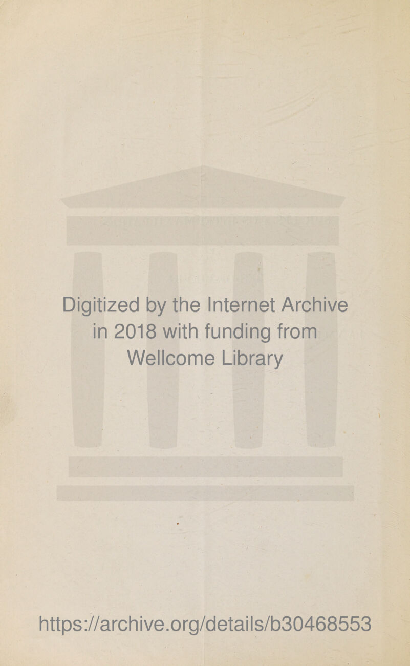 ' Digitized by the Internet Archive in 2018 with funding from Wellcome Library ! I https://archive.org/details/b30468553