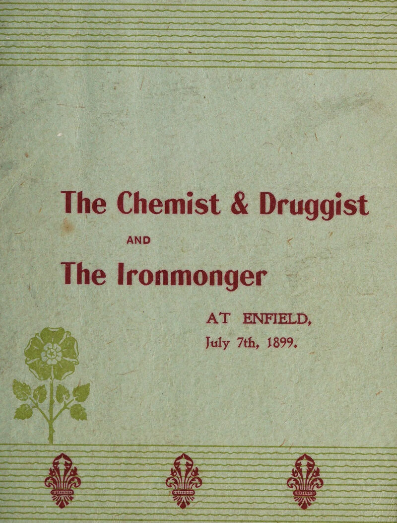 The Chemist & Druggist AND The Ironmonger AT ENFIELD, July 7th, 1899.