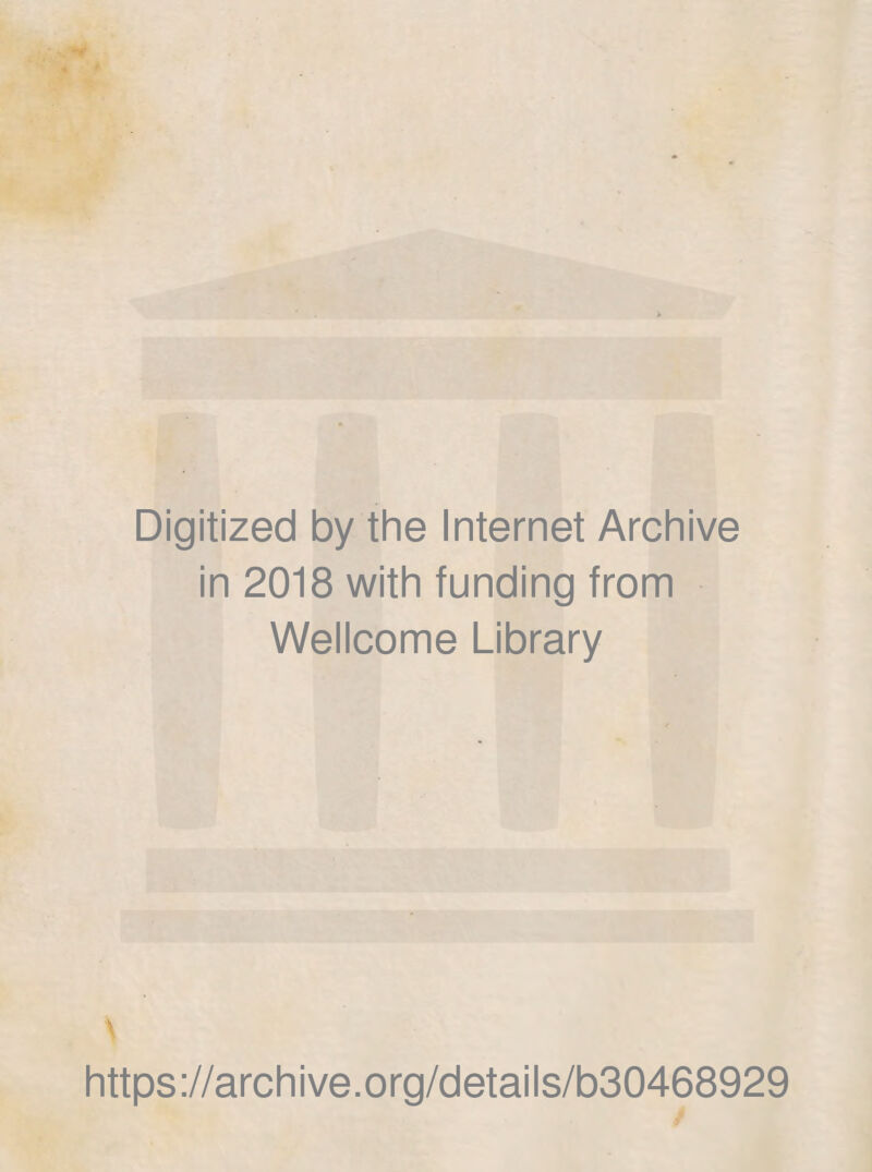 Digitized by the Internet Archive in 2018 with funding from Wellcome Library https://archive.org/details/b30468929