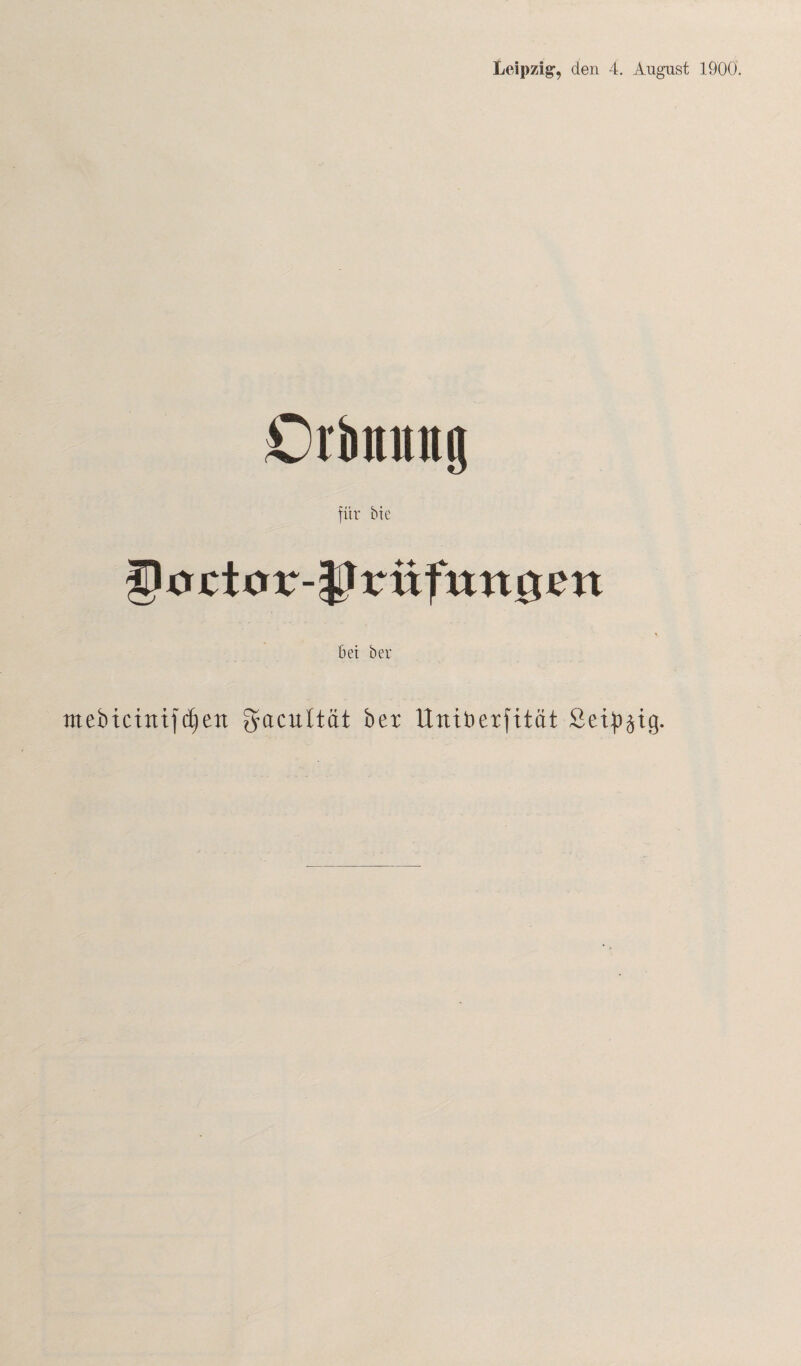 Leipzig-, den 4. August 1900. Drbmntg für bie bei ber mebicintfcf)en gacultät ber Untlierfität Set^ig.