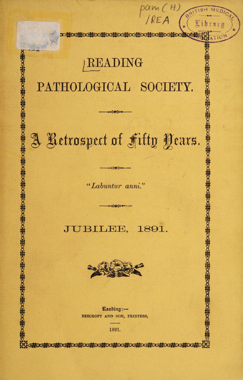 PATHOLOGICAL SOCIETY. rfrasgrrt 0f Jfiftg gears. 3U*Mn$:— BEECROFT AND SON, PRINTERS, “ Labuntur anni” --— JUBILEE, 1801.