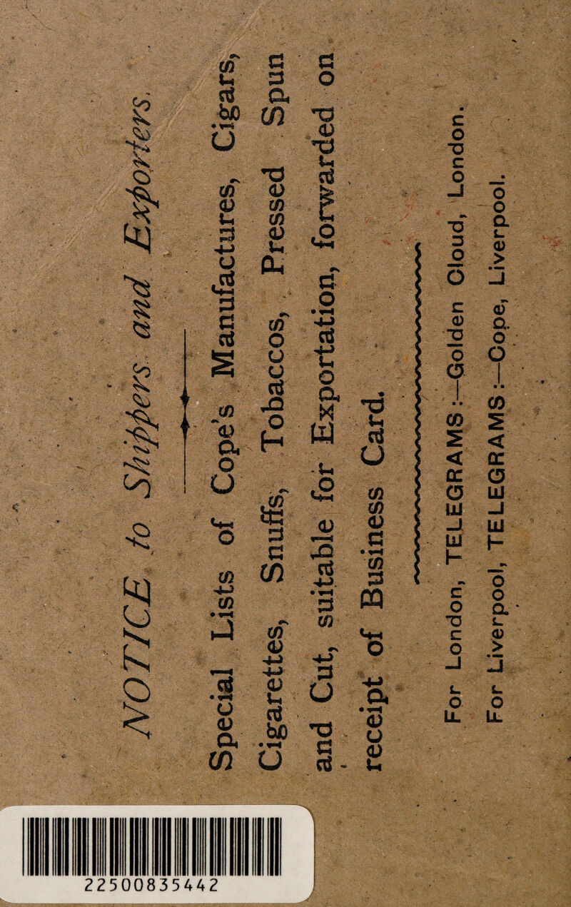 5 «• £ >4 & I i CO u he 3 CO 0) u 3 u Jri s 3 ctf £0 #*. ■ <u a o U *B CO -4-5 CO M 13 • «*« U 0) a tn G 3 a* m *0 <D CO CO <u u CU CO o u u rt o H «fi 3 s cn CO <D a Ih rt he • fH u a o a o • ^*4 rt ■C o a ■ U a £ 3 nj • ^b| 3 CO 3 u *0 3 aS *0 U aj u CO CO <u 3 ’55 3 P3 r O a S o 0) u I 22500835442 For London, TELEGRAMS:—Golden Cloud, London ’,. (7 . ' ' ' . . .■ • •■ ' ' ■ . •• v ( . •• - v For Liverpool, TELEGRAMS:—Cope, Liverpool.