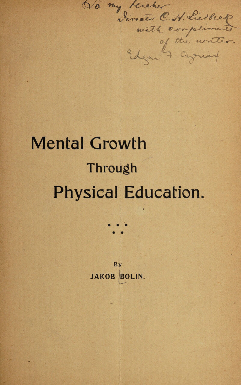 Mental Growth Through Physical Education. * • • • • • By JAKOB BOLIN. u-