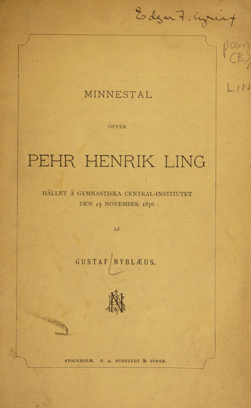 ÖFVER PEHR HENRIK LIN G HÅLLET Å GYMNASTISKA CENTRAL-INSTITUTET DEN 15 NOVEMBER 1876 * > . - * AF GUSTAF.'NYBL^EUS.