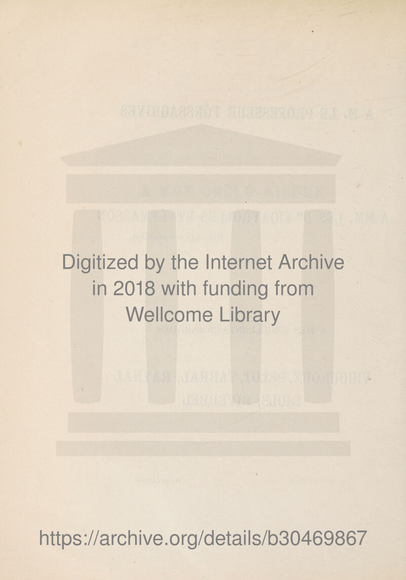 Digitized by the Internet Archive in 2018 with funding from Wellcome Library V https://archive.org/details/b30469867