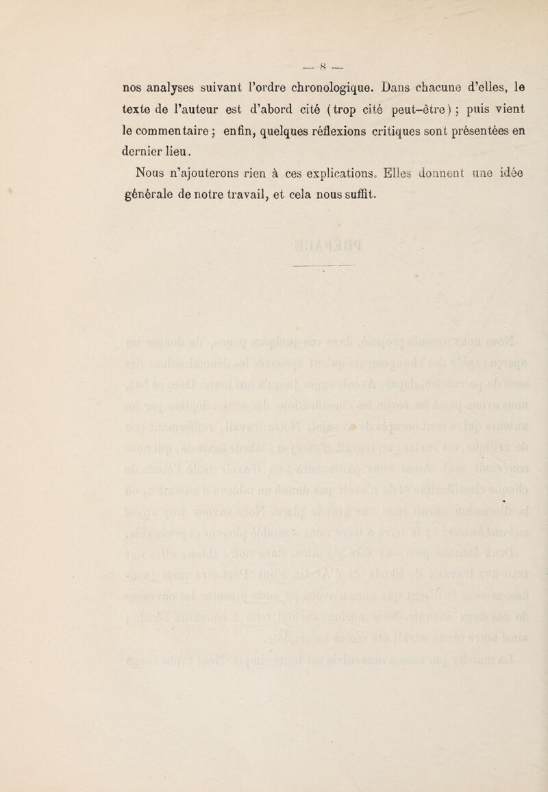 nos analyses suivant l’ordre chronologique. Dans chacune d’elles, le texte de l’auteur est d’abord cité (trop cité peut-être) ; puis vient le commentaire ; enfin, quelques réflexions critiques sont présentées en dernier lieu. Nous n’ajouterons rien à ces explications. Elles donnent une idée générale de notre travail, et cela nous suffît.