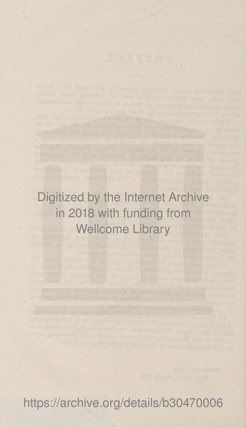 IT-* ' _ .. . ' Digitized by the Internet Archive in 2018 with funding from Wellcome Library /% https://archive.org/details/b30470006 * • • /