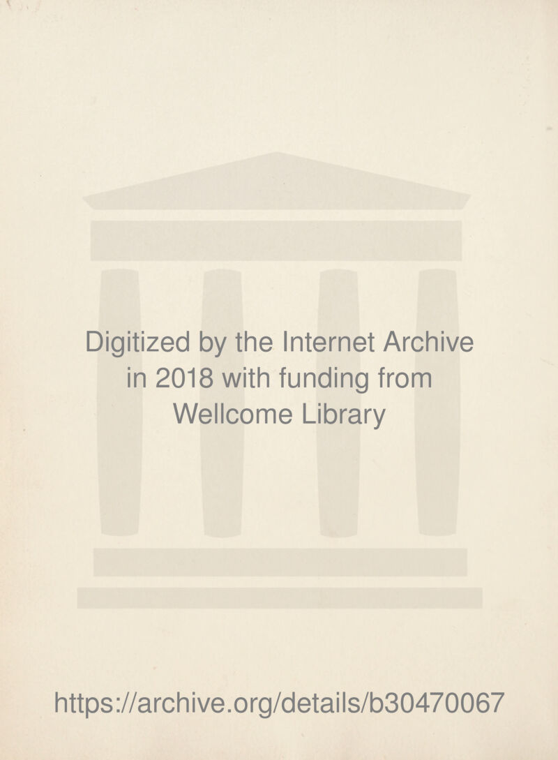 Digitized by the Internet Archive in 2018 with funding from Wellcome Library https://archive.org/details/b30470067