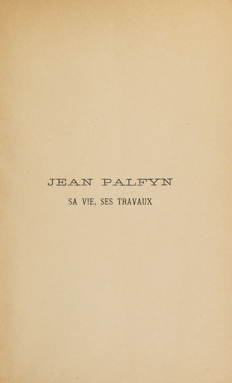 JEAN- IP..A_XjIHYlSr SA VIE, SES TRAVAUX